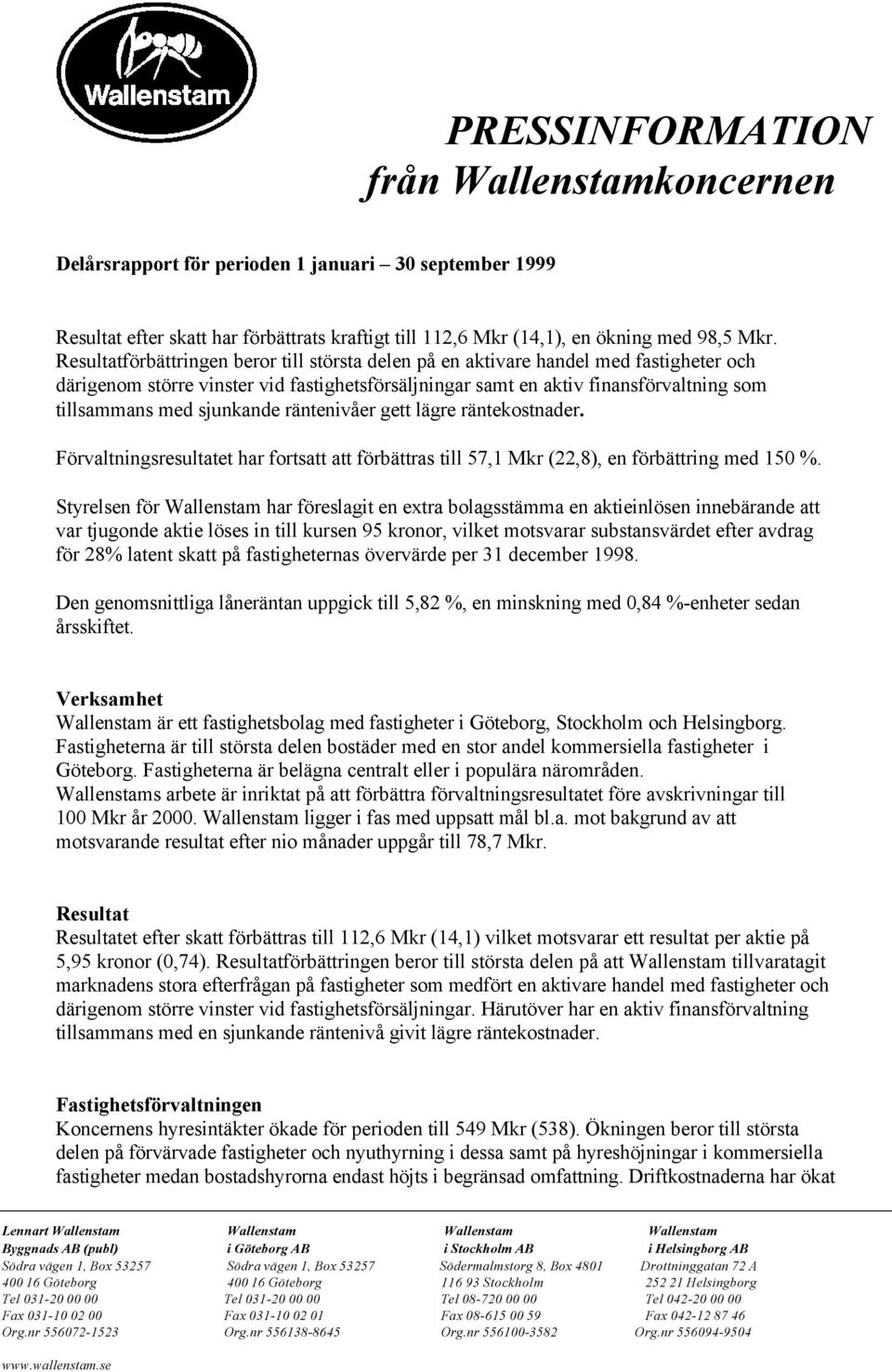 sjunkande räntenivåer gett lägre räntekostnader. Förvaltningsresultatet har fortsatt att förbättras till 57,1 Mkr (22,8), en förbättring med 150 %.