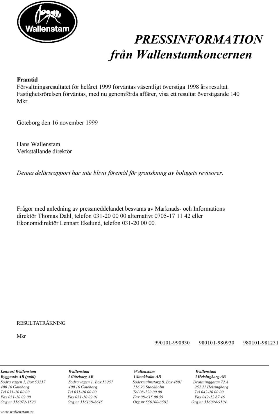 Göteborg den 16 november 1999 Hans Wallenstam Verkställande direktör Denna delårsrapport har inte blivit föremål för granskning av bolagets revisorer.