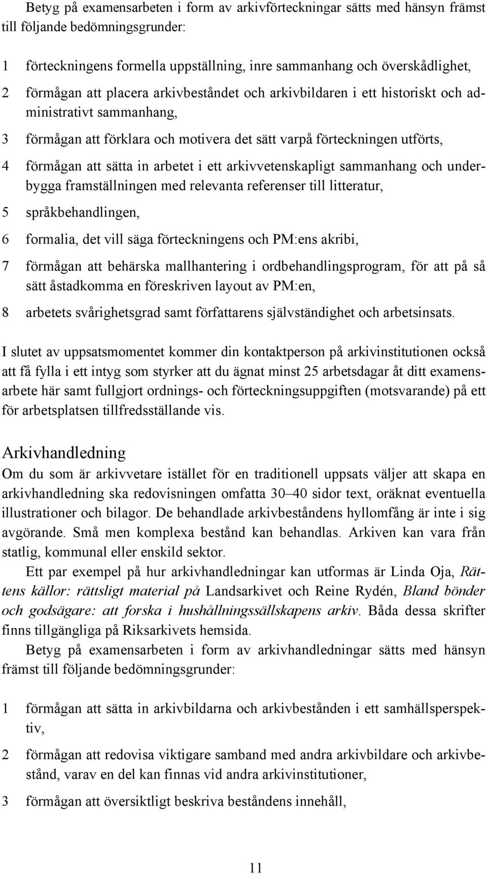 i ett arkivvetenskapligt sammanhang och underbygga framställningen med relevanta referenser till litteratur, 5 språkbehandlingen, 6 formalia, det vill säga förteckningens och PM:ens akribi, 7