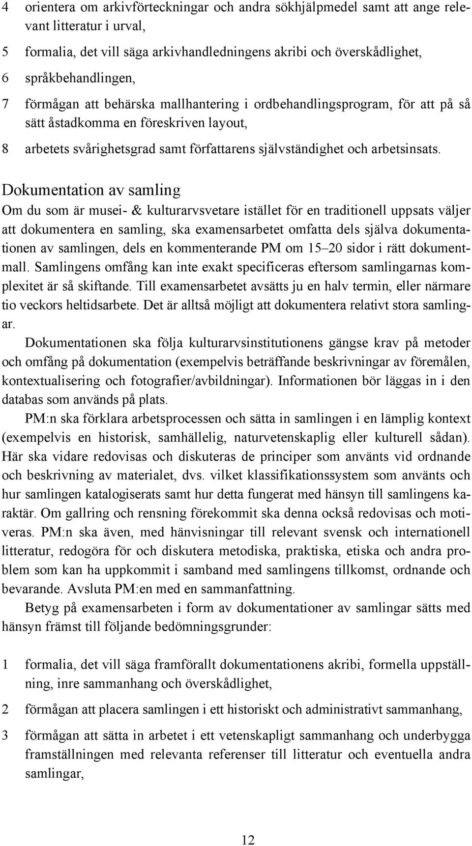 Dokumentation av samling Om du som är musei- & kulturarvsvetare istället för en traditionell uppsats väljer att dokumentera en samling, ska examensarbetet omfatta dels själva dokumentationen av