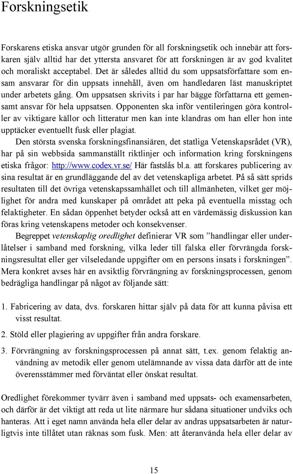 Om uppsatsen skrivits i par har bägge författarna ett gemensamt ansvar för hela uppsatsen.