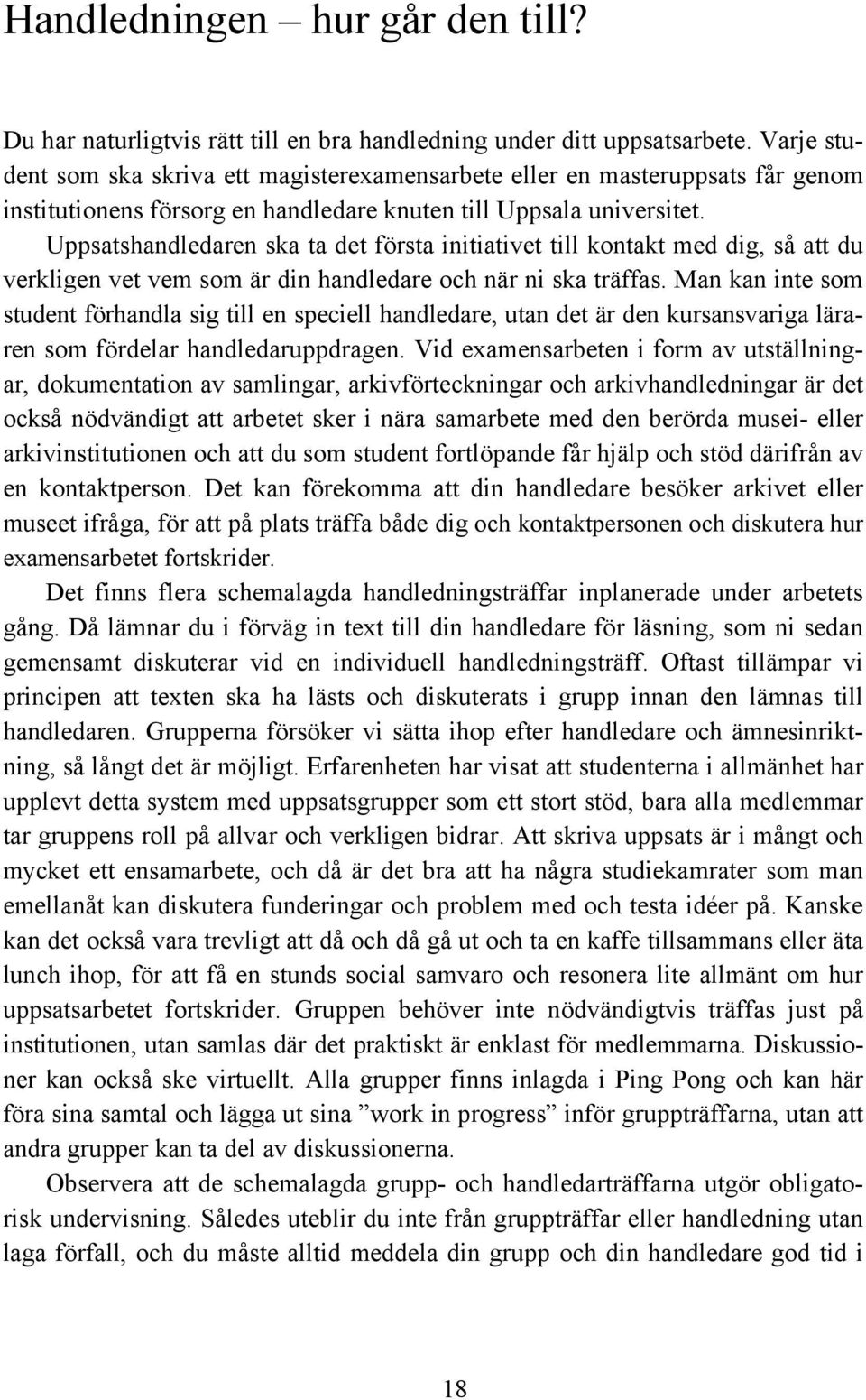 Uppsatshandledaren ska ta det första initiativet till kontakt med dig, så att du verkligen vet vem som är din handledare och när ni ska träffas.