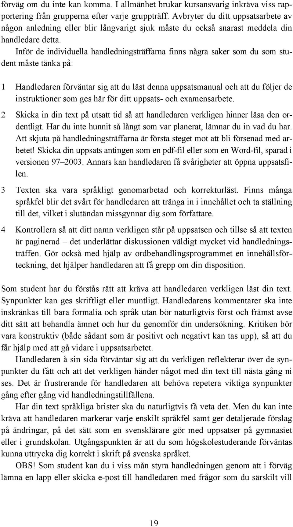 Inför de individuella handledningsträffarna finns några saker som du som student måste tänka på: 1 Handledaren förväntar sig att du läst denna uppsatsmanual och att du följer de instruktioner som ges