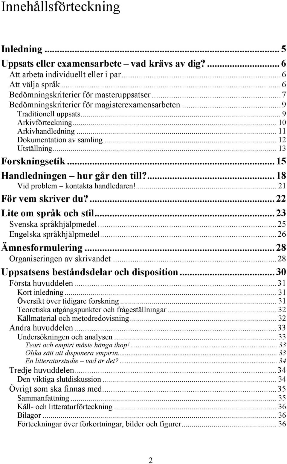 .. 15 Handledningen hur går den till?... 18 Vid problem kontakta handledaren!... 21 För vem skriver du?... 22 Lite om språk och stil... 23 Svenska språkhjälpmedel...25 Engelska språkhjälpmedel.