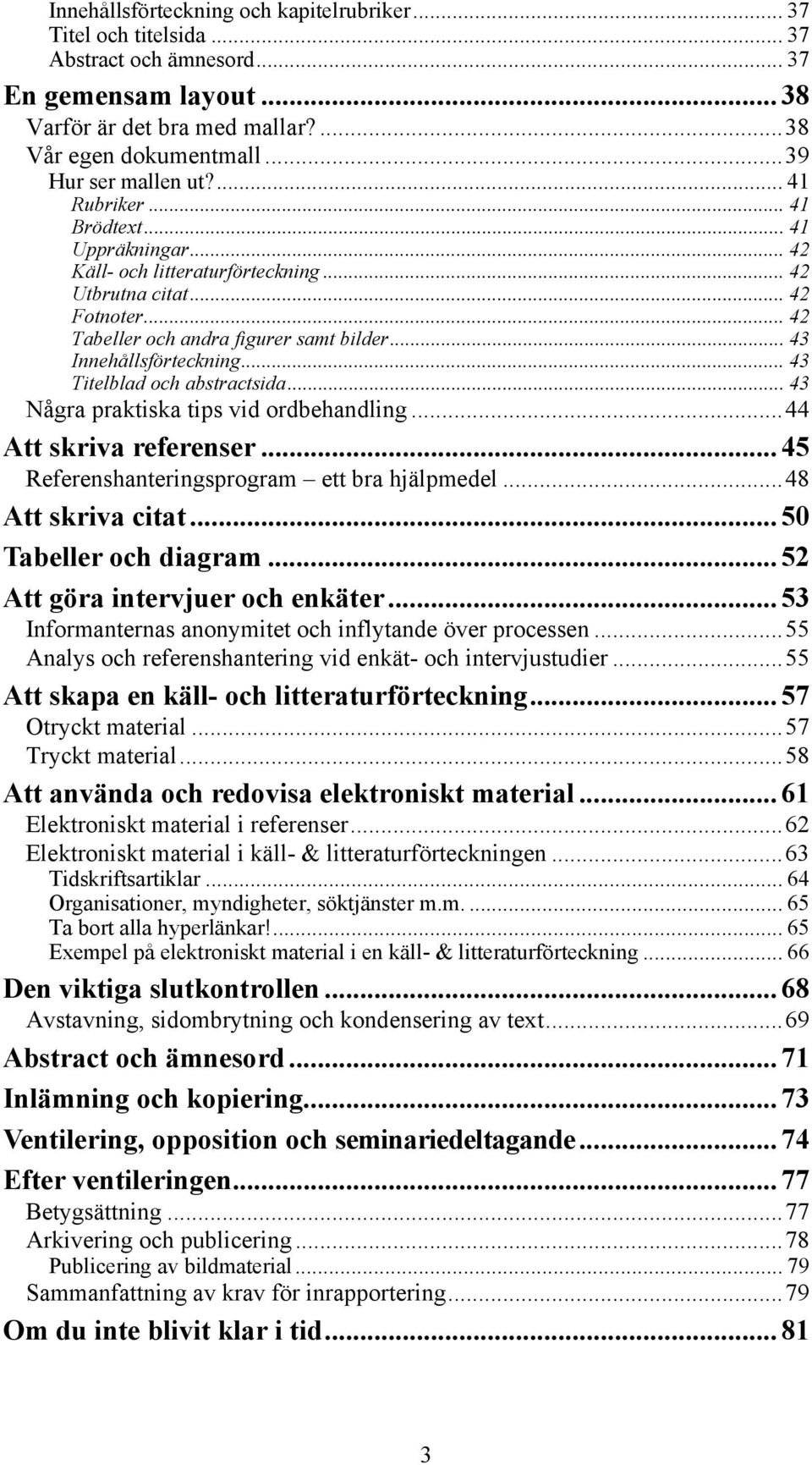 .. 43 Innehållsförteckning... 43 Titelblad och abstractsida... 43 Några praktiska tips vid ordbehandling...44 Att skriva referenser... 45 Referenshanteringsprogram ett bra hjälpmedel.