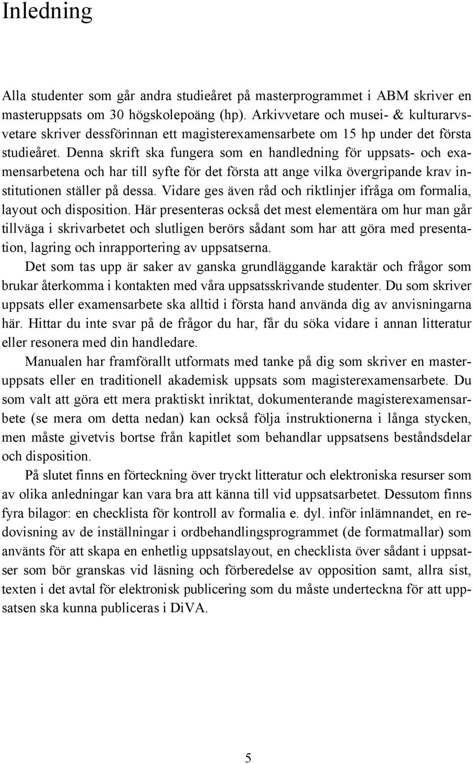 Denna skrift ska fungera som en handledning för uppsats- och examensarbetena och har till syfte för det första att ange vilka övergripande krav institutionen ställer på dessa.