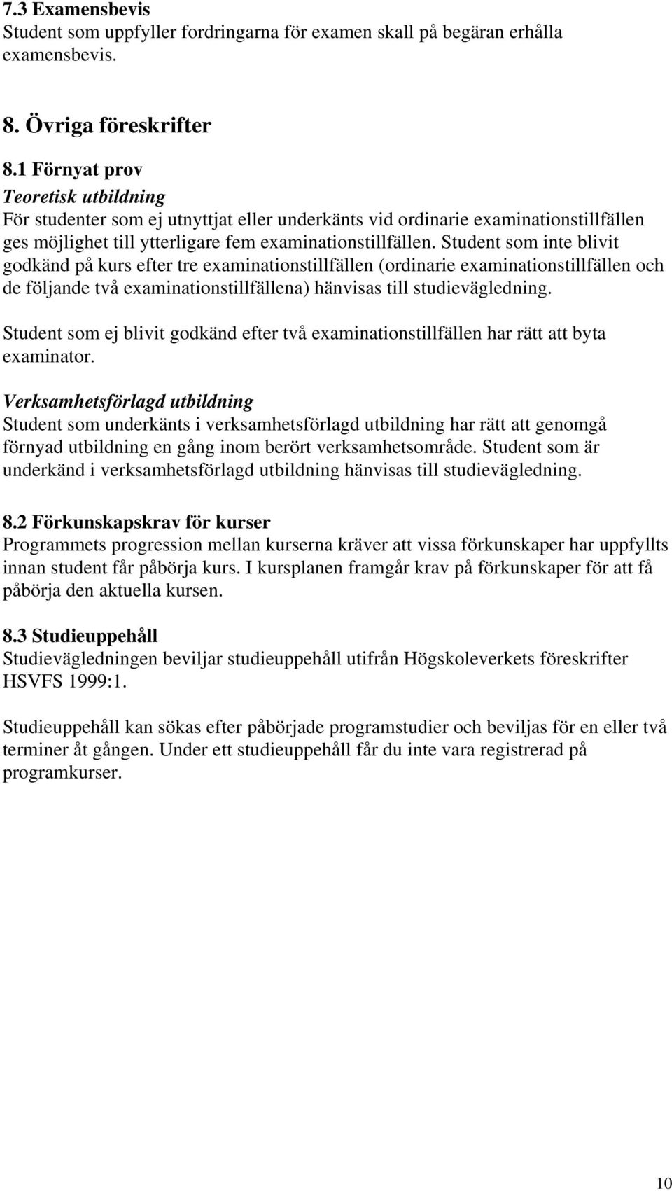 Student som inte blivit godkänd på kurs efter tre examinationstillfällen (ordinarie examinationstillfällen och de följande två examinationstillfällena) hänvisas till studievägledning.