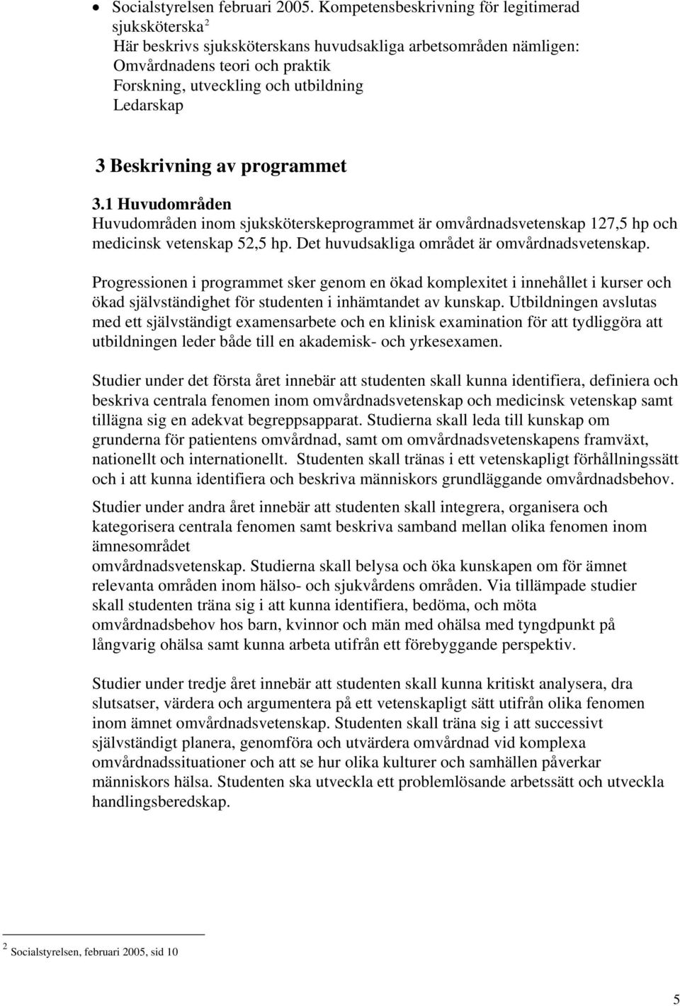 Beskrivning av programmet 3.1 Huvudområden Huvudområden inom sjuksköterskeprogrammet är omvårdnads 127,5 hp och medicinsk 52,5 hp. Det huvudsakliga området är omvårdnads.