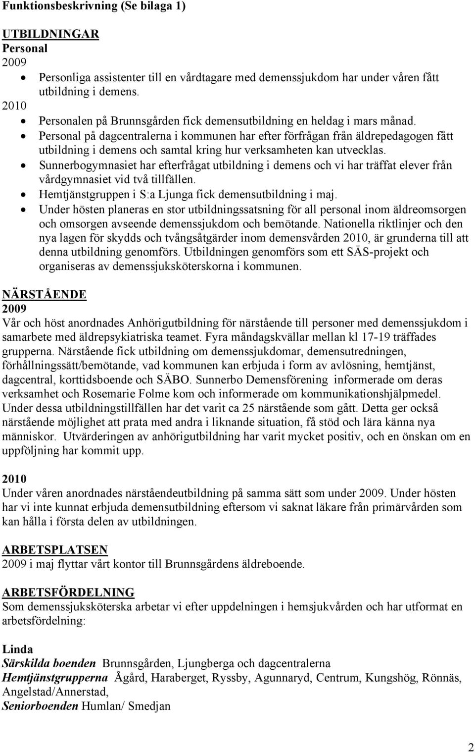 Personal på dagcentralerna i kommunen har efter förfrågan från äldrepedagogen fått utbildning i demens och samtal kring hur verksamheten kan utvecklas.