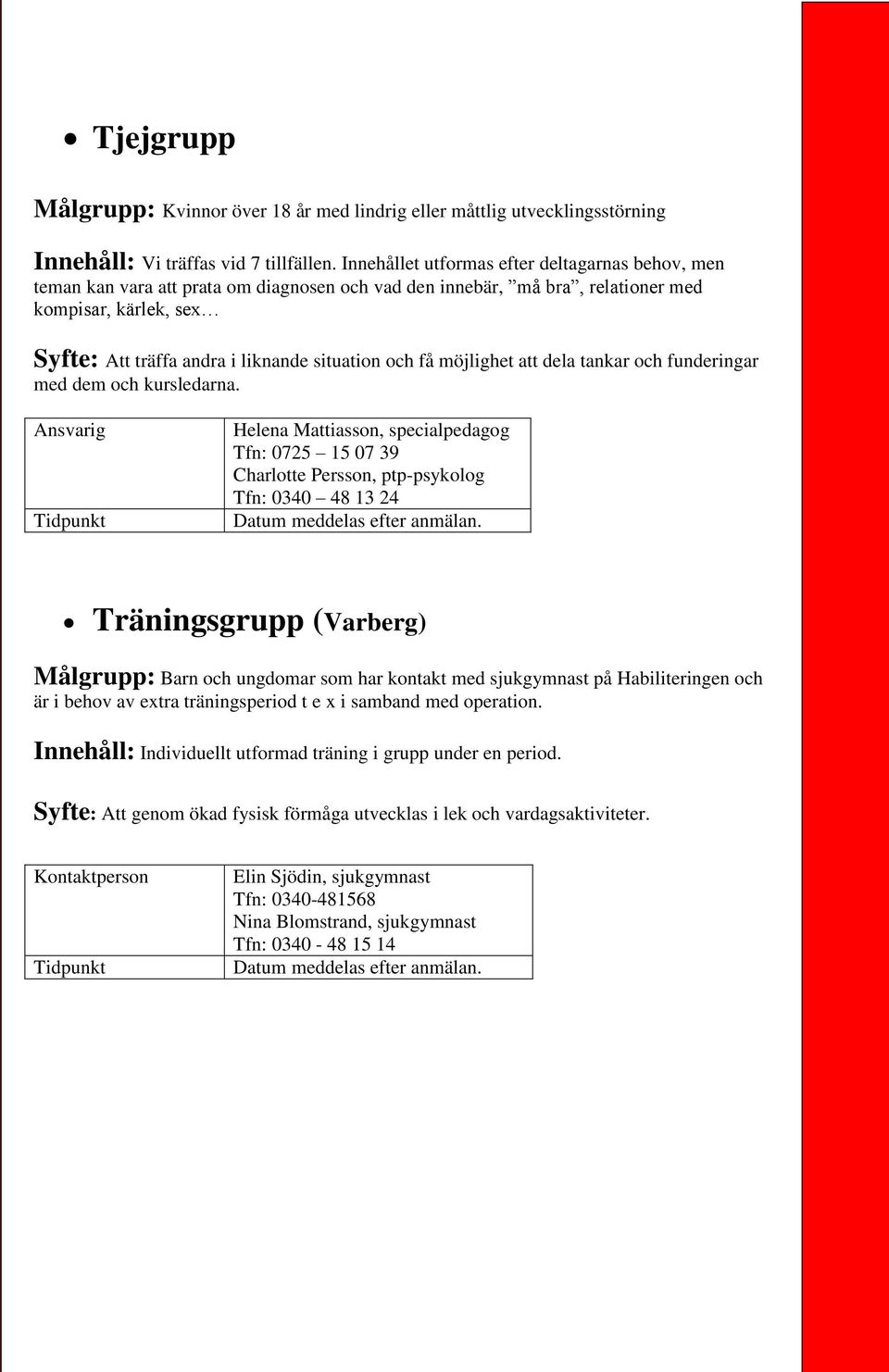 och få möjlighet att dela tankar och funderingar med dem och kursledarna.