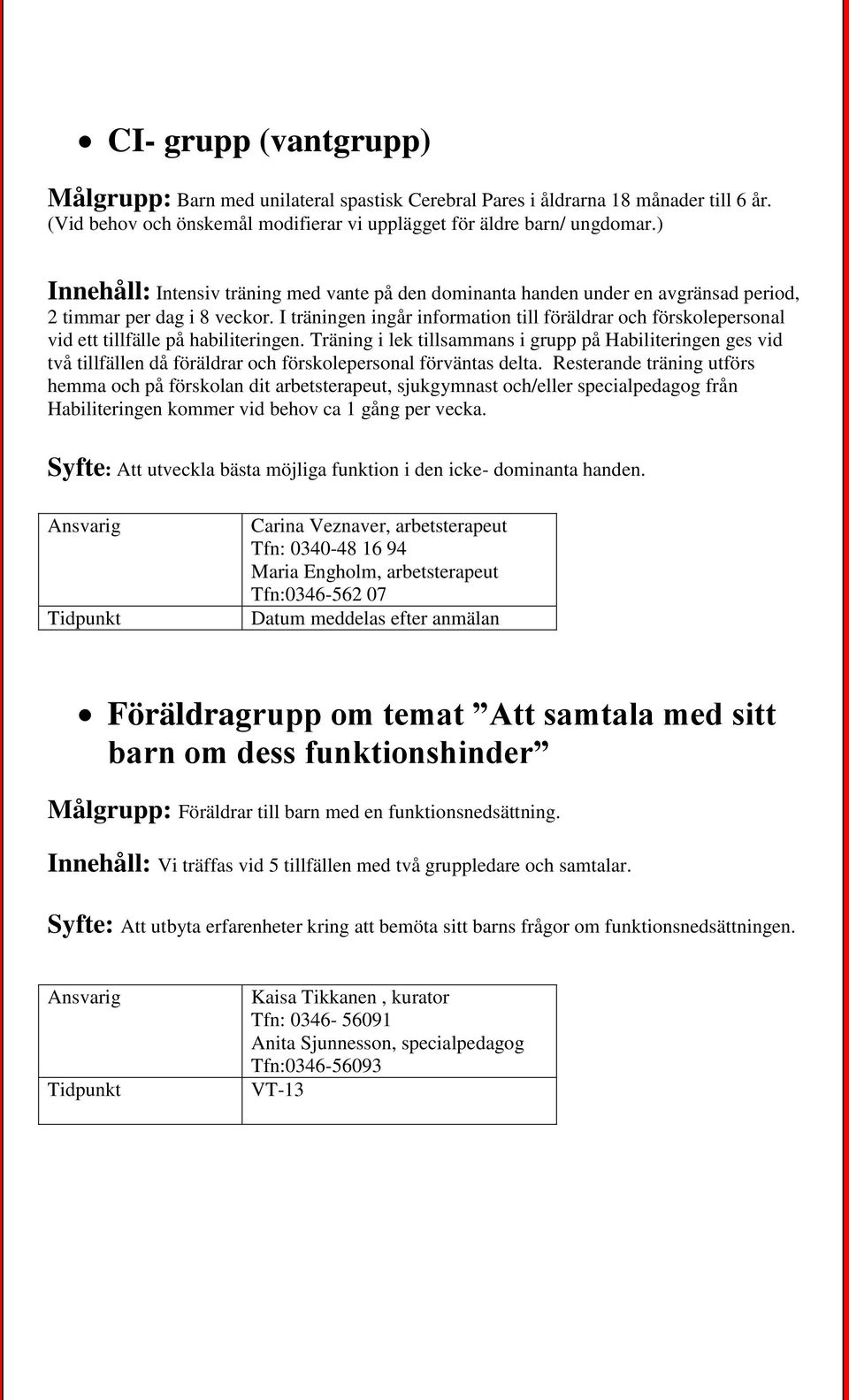 I träningen ingår information till föräldrar och förskolepersonal vid ett tillfälle på habiliteringen.