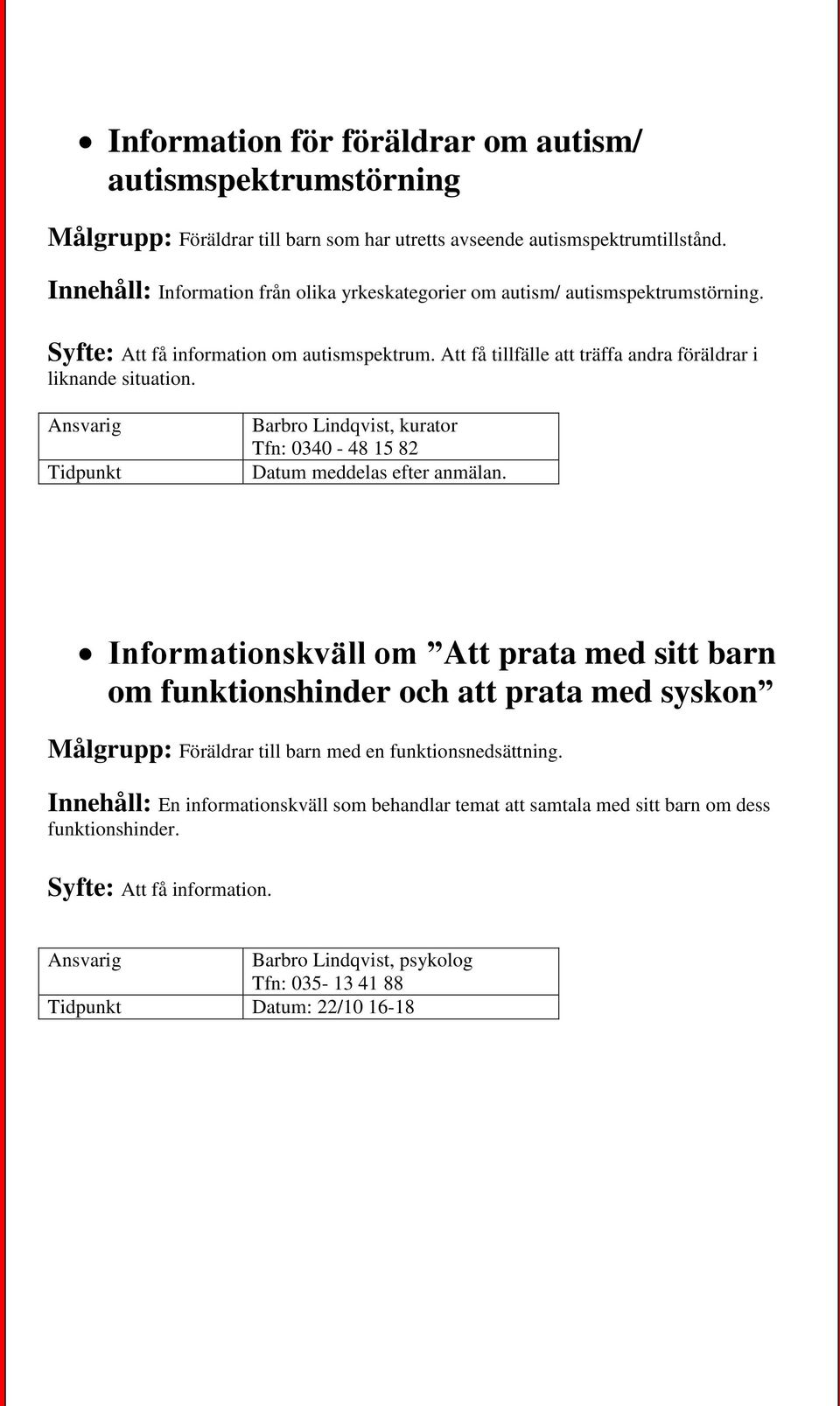 Att få tillfälle att träffa andra föräldrar i liknande situation.