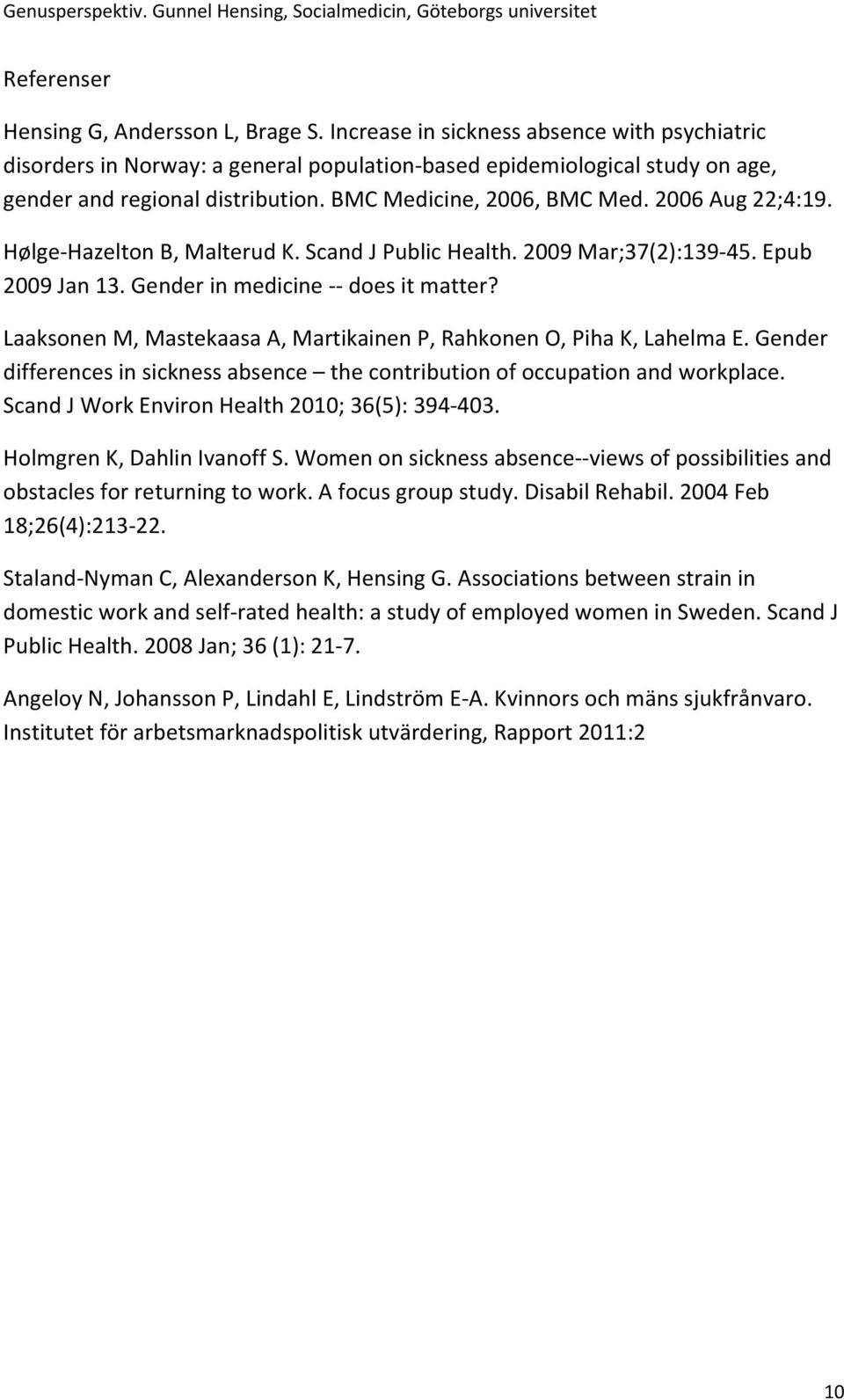 2006 Aug 22;4:19. Hølge Hazelton B, Malterud K. Scand J Public Health. 2009 Mar;37(2):139 45. Epub 2009 Jan 13. Gender in medicine does it matter?