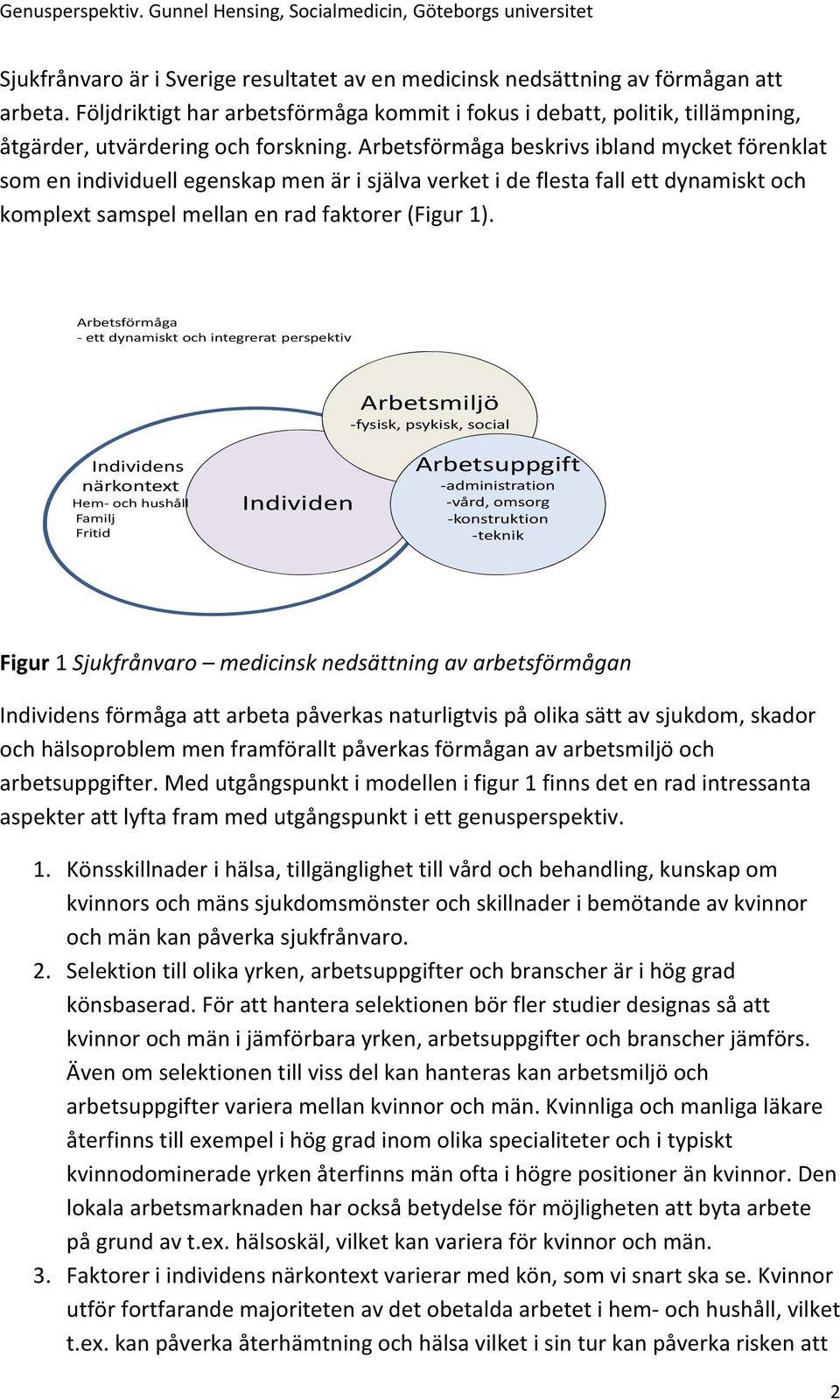 Arbetsförmåga beskrivs ibland mycket förenklat som en individuell egenskap men är i själva verket i de flesta fall ett dynamiskt och komplext samspel mellan en rad faktorer (Figur 1).