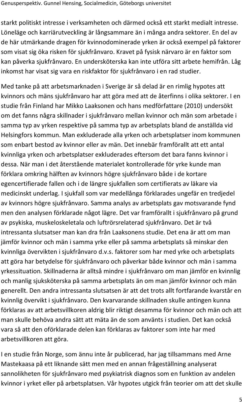 Kravet på fysisk närvaro är en faktor som kan påverka sjukfrånvaro. En undersköterska kan inte utföra sitt arbete hemifrån.