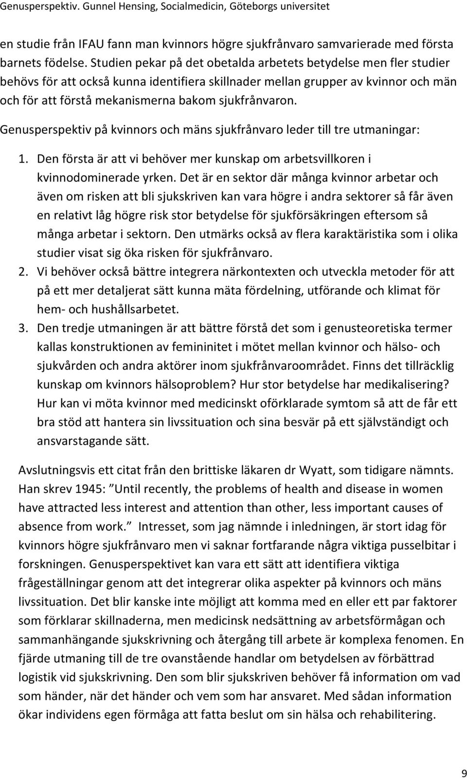 sjukfrånvaron. Genusperspektiv på kvinnors och mäns sjukfrånvaro leder till tre utmaningar: 1. Den första är att vi behöver mer kunskap om arbetsvillkoren i kvinnodominerade yrken.