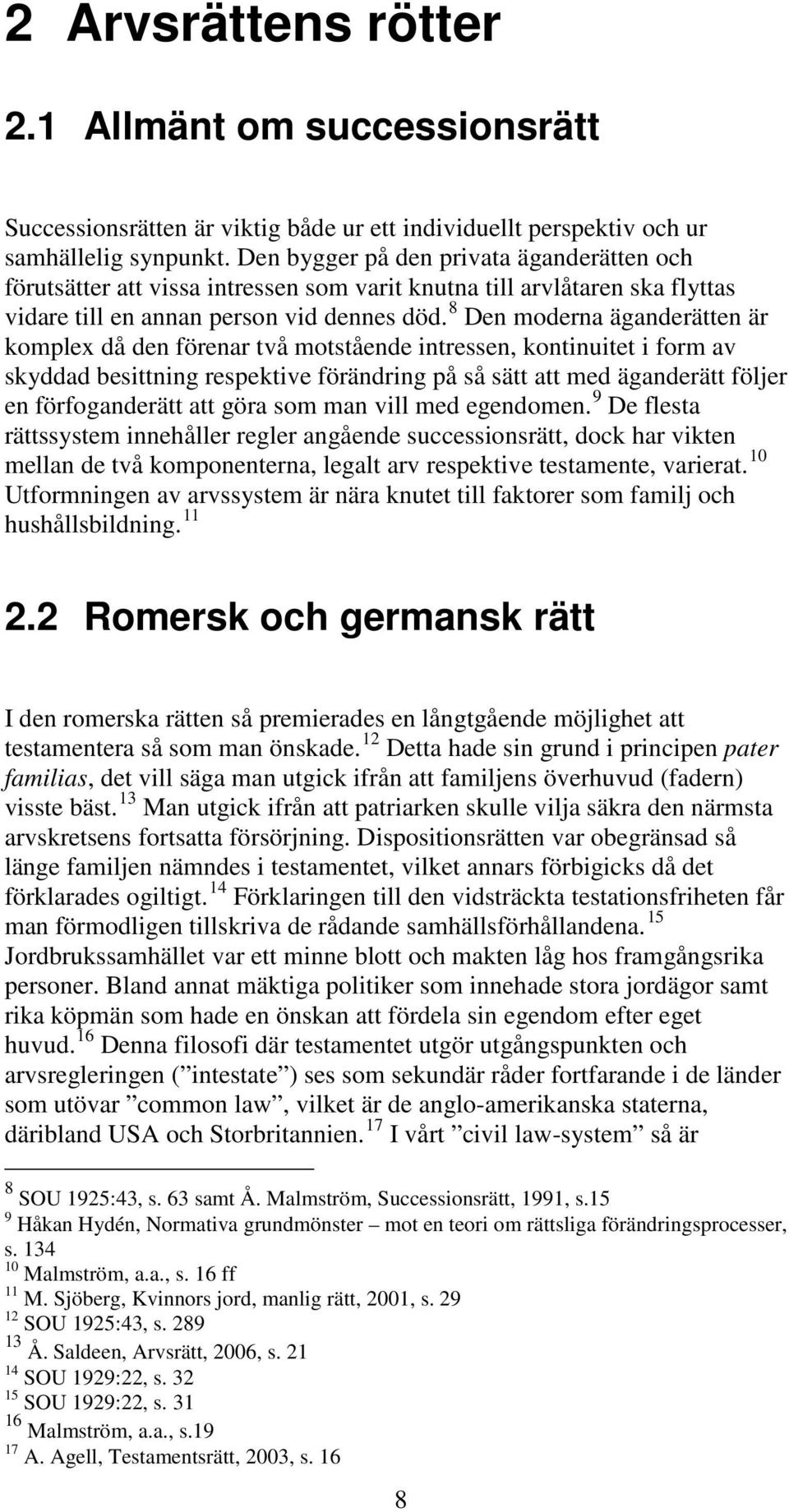 8 Den moderna äganderätten är komplex då den förenar två motstående intressen, kontinuitet i form av skyddad besittning respektive förändring på så sätt att med äganderätt följer en förfoganderätt