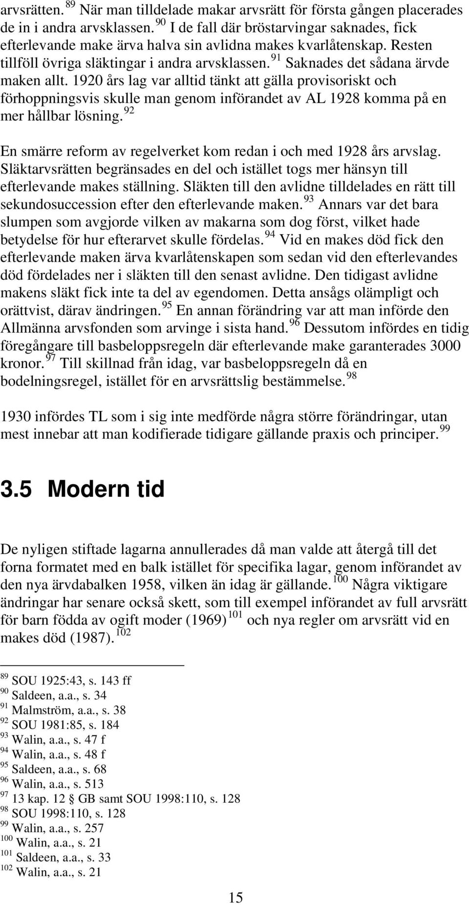 91 Saknades det sådana ärvde maken allt. 1920 års lag var alltid tänkt att gälla provisoriskt och förhoppningsvis skulle man genom införandet av AL 1928 komma på en mer hållbar lösning.