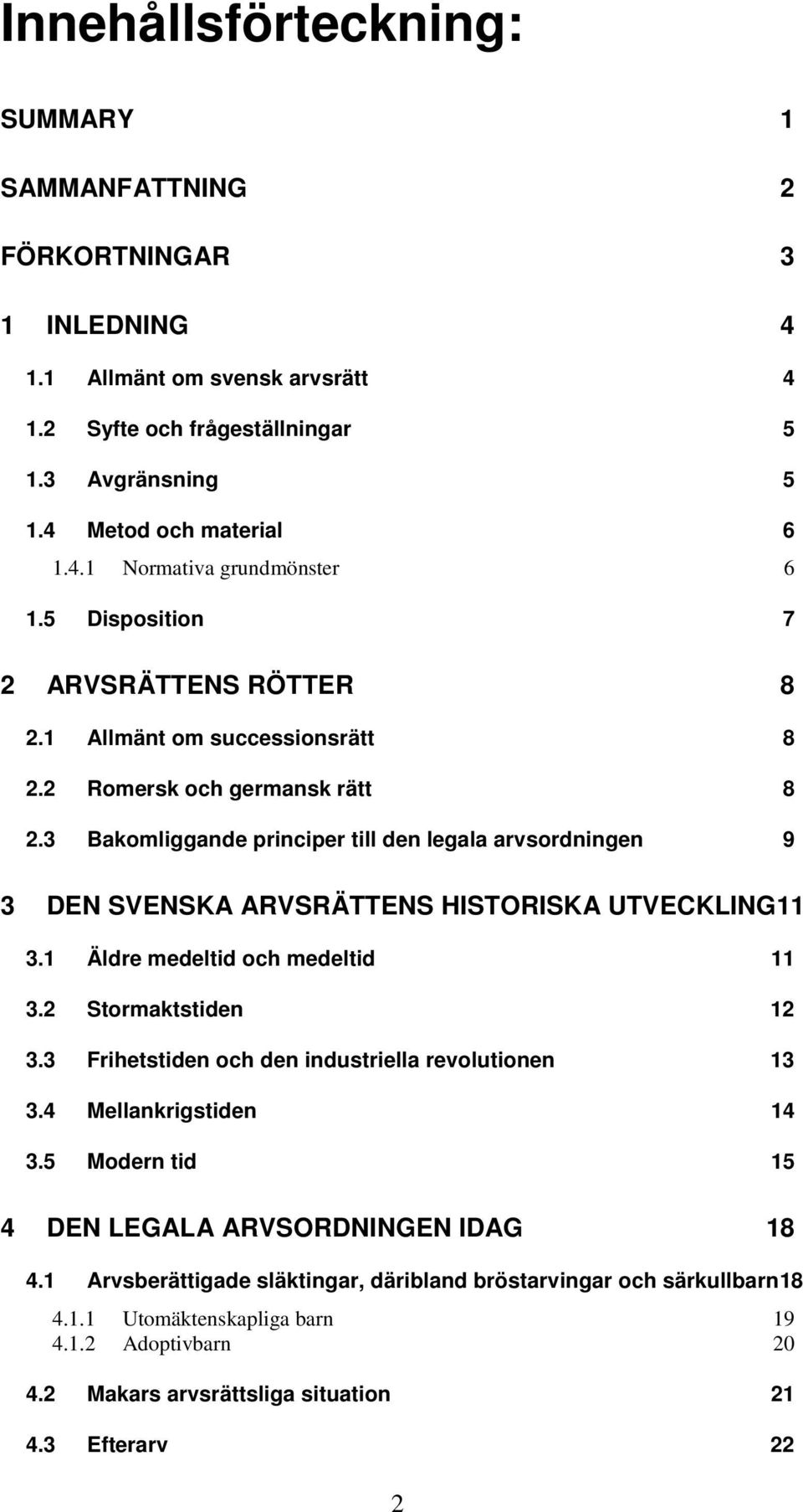 3 Bakomliggande principer till den legala arvsordningen 9 3 DEN SVENSKA ARVSRÄTTENS HISTORISKA UTVECKLING11 3.1 Äldre medeltid och medeltid 11 3.2 Stormaktstiden 12 3.