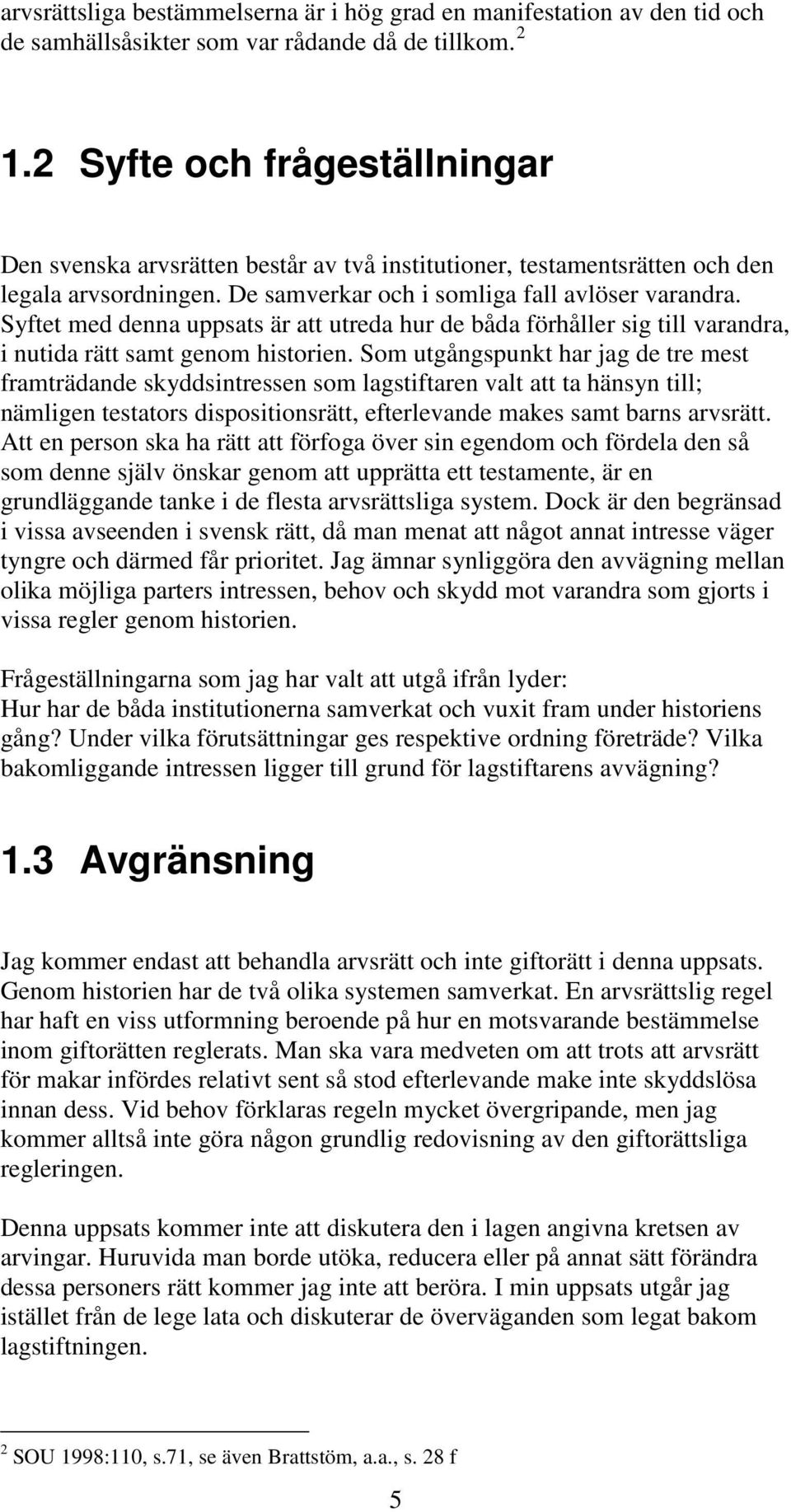 Syftet med denna uppsats är att utreda hur de båda förhåller sig till varandra, i nutida rätt samt genom historien.