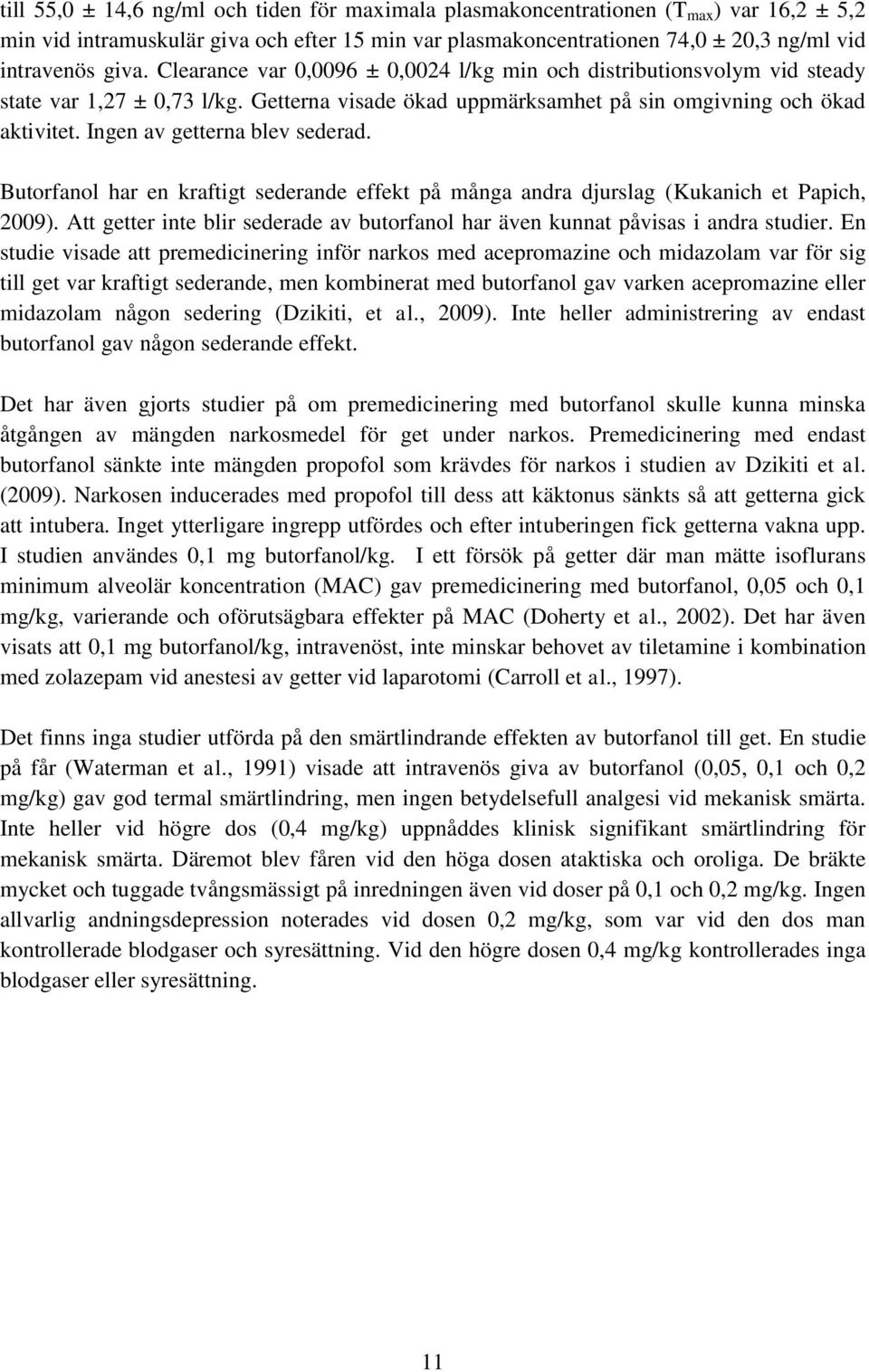 Ingen av getterna blev sederad. Butorfanol har en kraftigt sederande effekt på många andra djurslag (Kukanich et Papich, 2009).