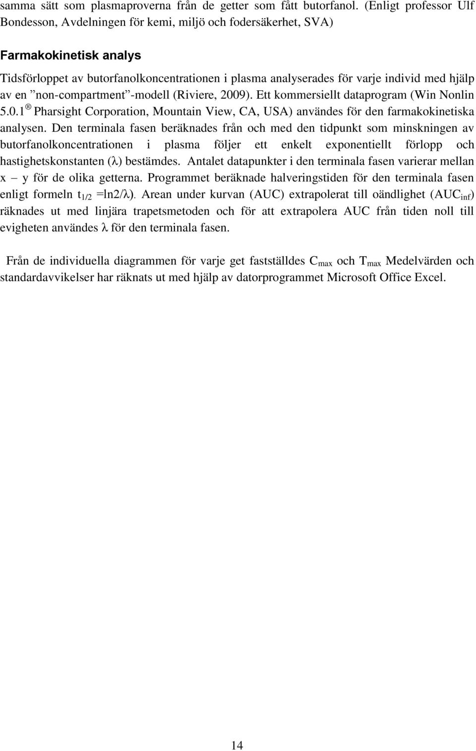 hjälp av en non-compartment -modell (Riviere, 2009). Ett kommersiellt dataprogram (Win Nonlin 5.0.1 Pharsight Corporation, Mountain View, CA, USA) användes för den farmakokinetiska analysen.