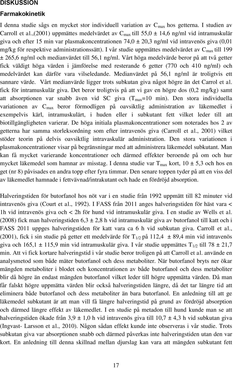 administrationssätt). I vår studie uppmättes medelvärdet av C max till 199 ± 265,6 ng/ml och medianvärdet till 56,1 ng/ml.