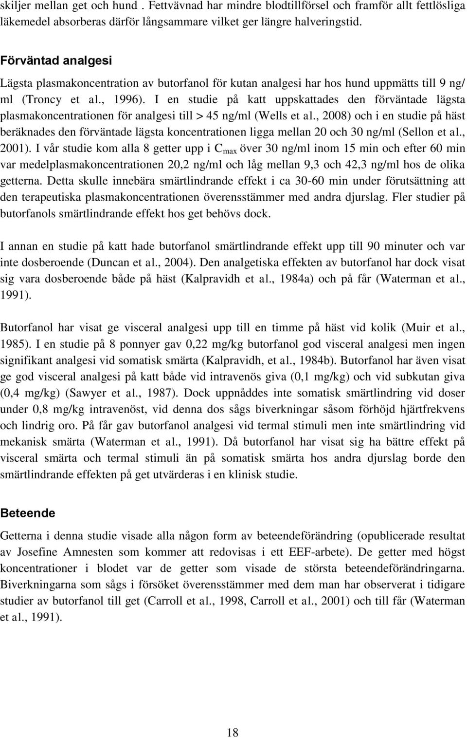 I en studie på katt uppskattades den förväntade lägsta plasmakoncentrationen för analgesi till > 45 ng/ml (Wells et al.