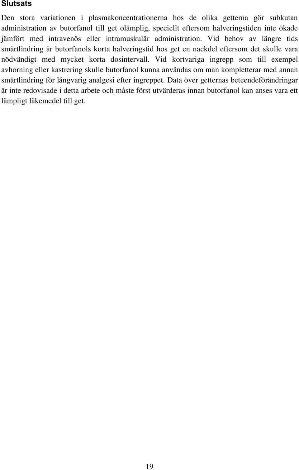 Vid behov av längre tids smärtlindring är butorfanols korta halveringstid hos get en nackdel eftersom det skulle vara nödvändigt med mycket korta dosintervall.