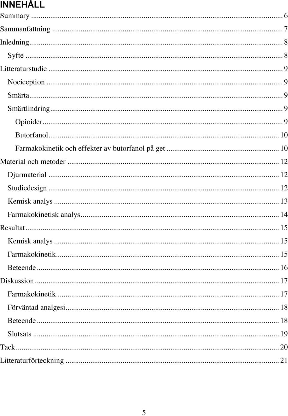 .. 12 Studiedesign... 12 Kemisk analys... 13 Farmakokinetisk analys... 14 Resultat... 15 Kemisk analys... 15 Farmakokinetik.