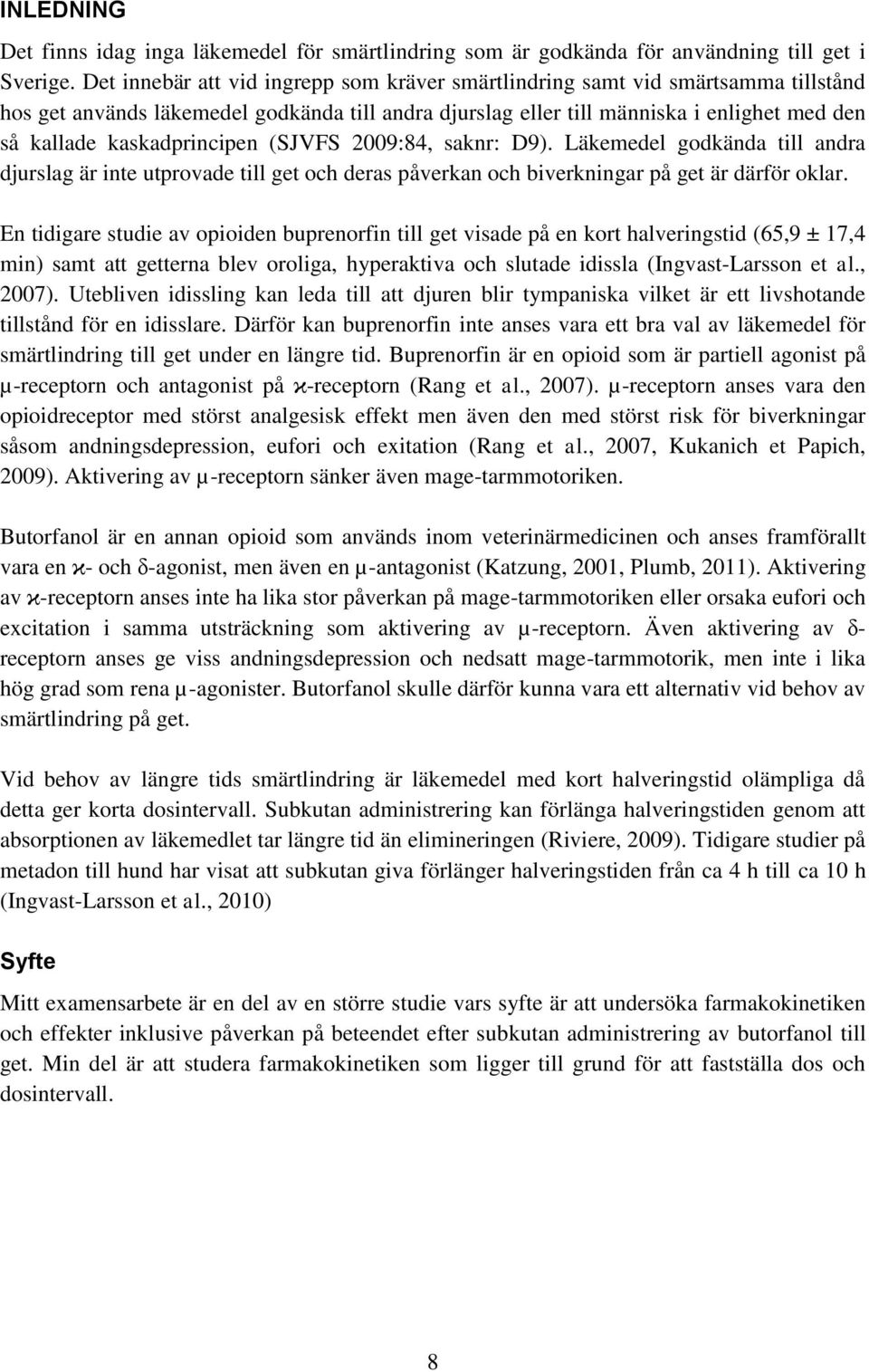 kaskadprincipen (SJVFS 2009:84, saknr: D9). Läkemedel godkända till andra djurslag är inte utprovade till get och deras påverkan och biverkningar på get är därför oklar.