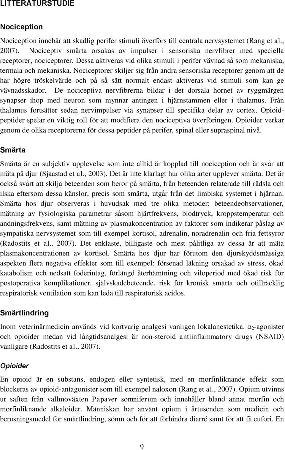 Nociceptorer skiljer sig från andra sensoriska receptorer genom att de har högre tröskelvärde och på så sätt normalt endast aktiveras vid stimuli som kan ge vävnadsskador.