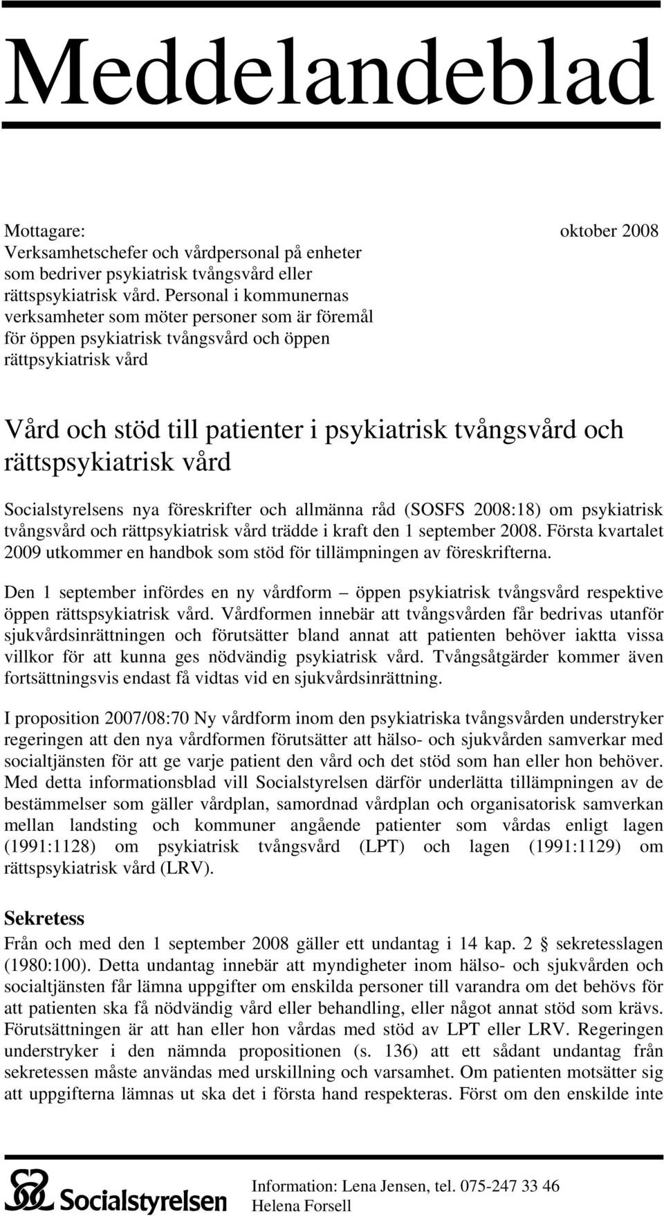 tvångsvård och rättspsykiatrisk vård Socialstyrelsens nya föreskrifter och allmänna råd (SOSFS 2008:18) om psykiatrisk tvångsvård och rättpsykiatrisk vård trädde i kraft den 1 september 2008.