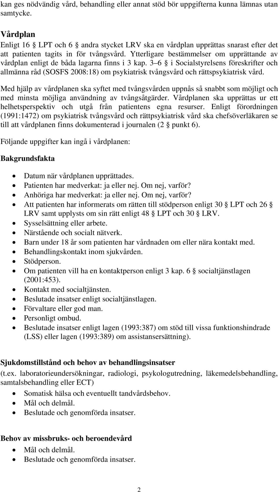 Ytterligare bestämmelser om upprättande av vårdplan enligt de båda lagarna finns i 3 kap.