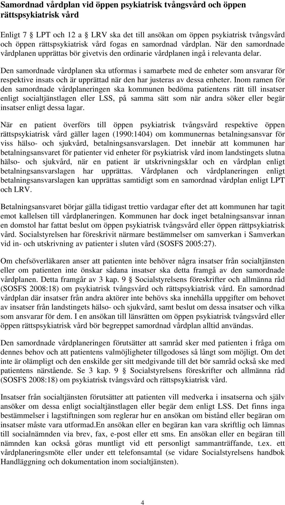 Den samordnade vårdplanen ska utformas i samarbete med de enheter som ansvarar för respektive insats och är upprättad när den har justeras av dessa enheter.