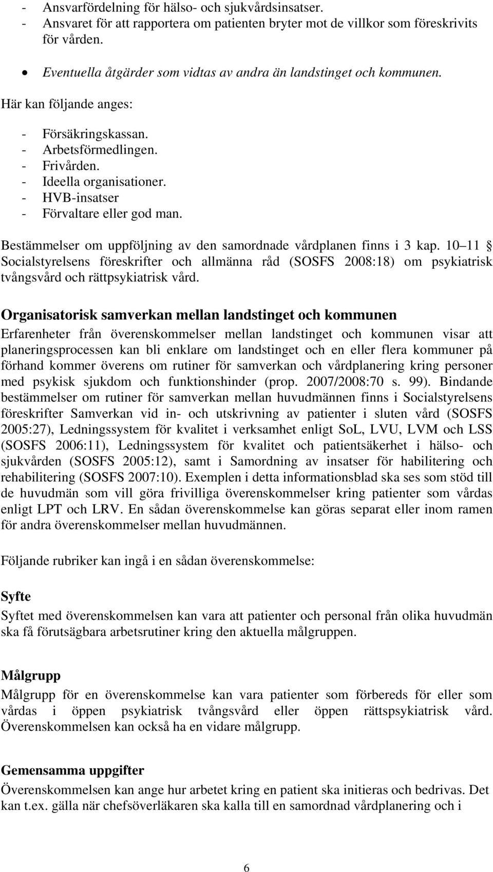 - HVB-insatser - Förvaltare eller god man. Bestämmelser om uppföljning av den samordnade vårdplanen finns i 3 kap.