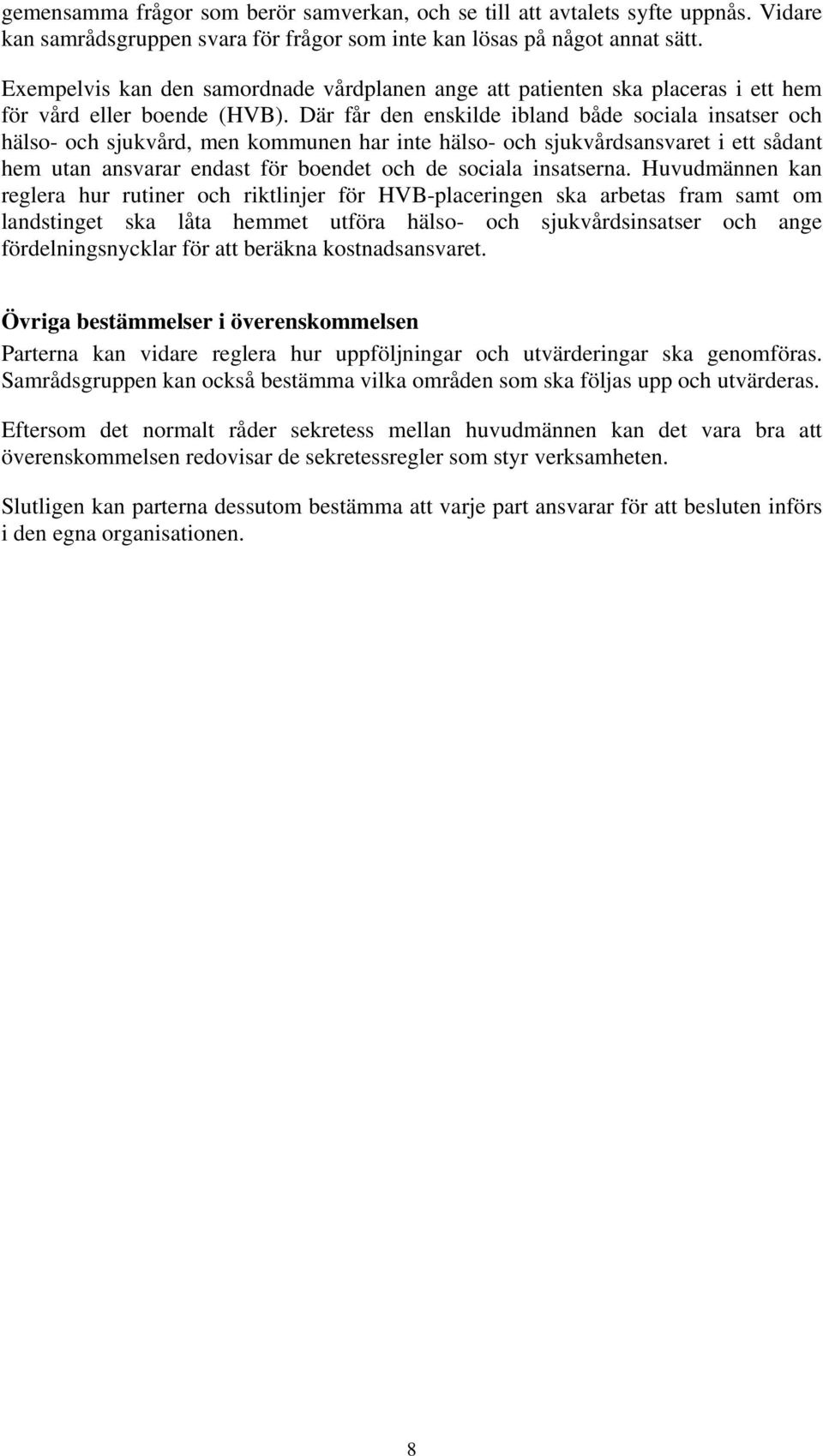 Där får den enskilde ibland både sociala insatser och hälso- och sjukvård, men kommunen har inte hälso- och sjukvårdsansvaret i ett sådant hem utan ansvarar endast för boendet och de sociala