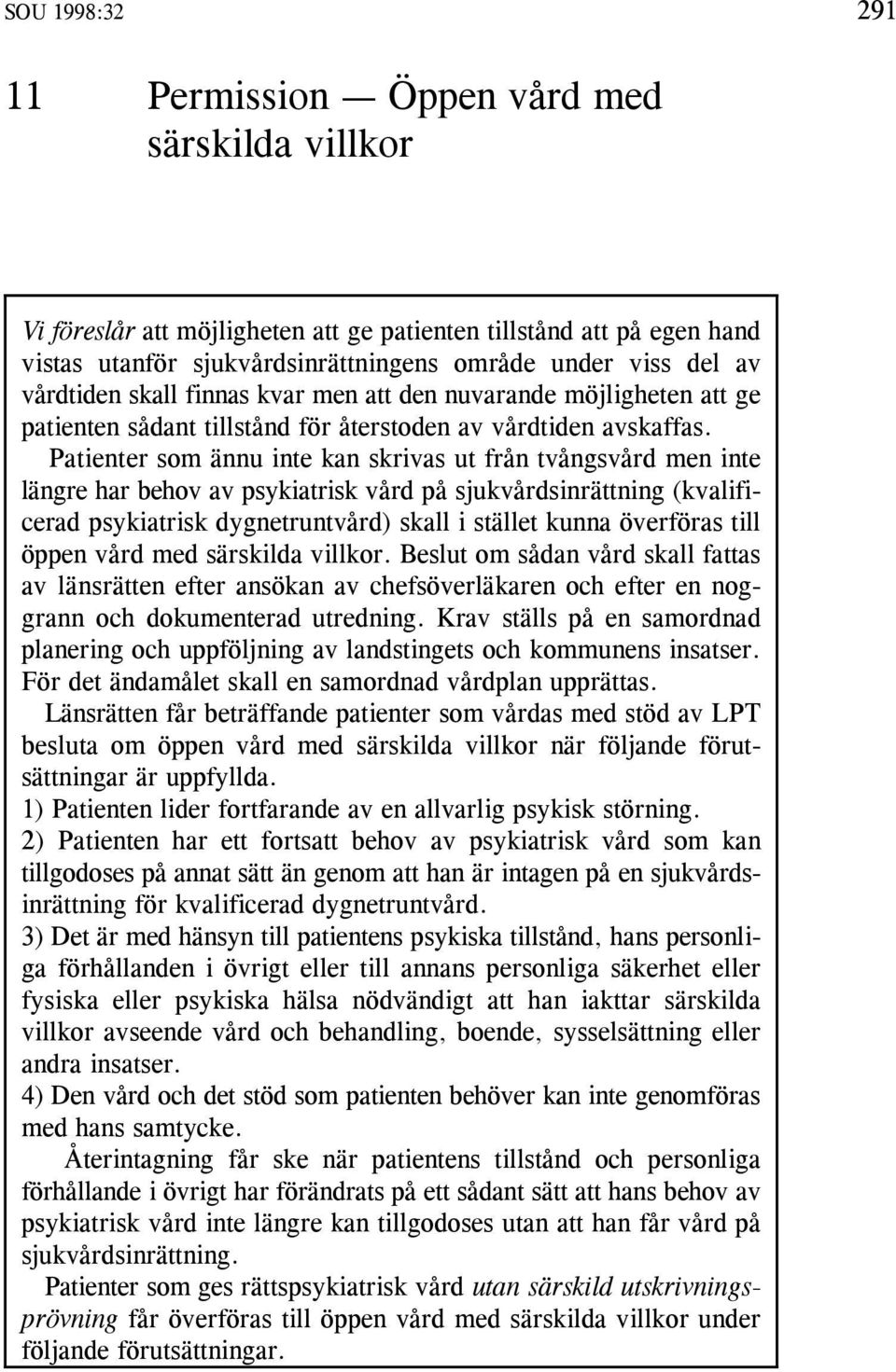 Patienter som ännu inte kan skrivas ut från tvångsvård men inte längre har behov av psykiatrisk vård på sjukvårdsinrättning (kvalificerad psykiatrisk dygnetruntvård) skall i stället kunna överföras