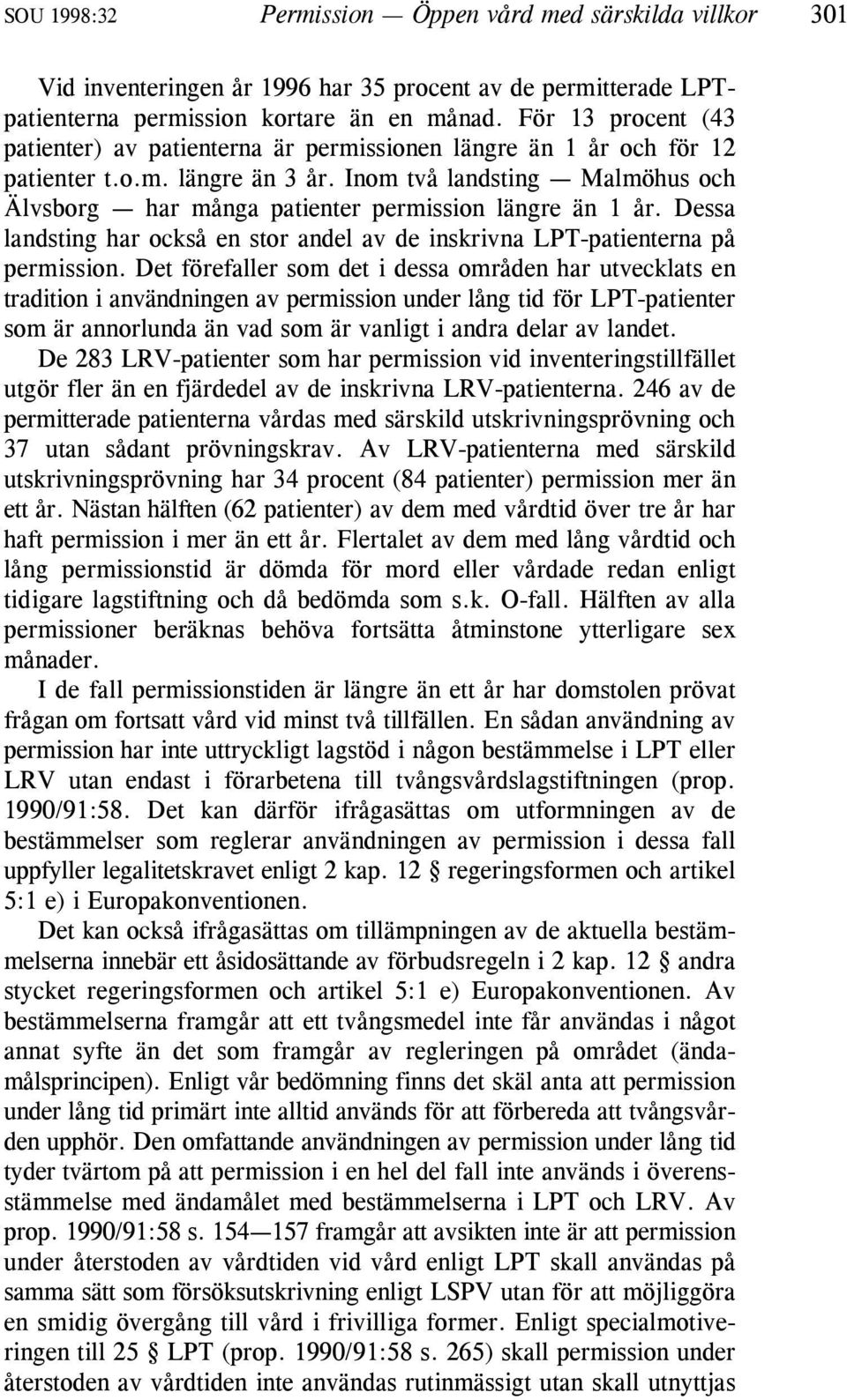 Inom två landsting Malmöhus och Älvsborg har många patienter permission längre än 1 år. Dessa landsting har också en stor andel av de inskrivna LPT-patienterna på permission.