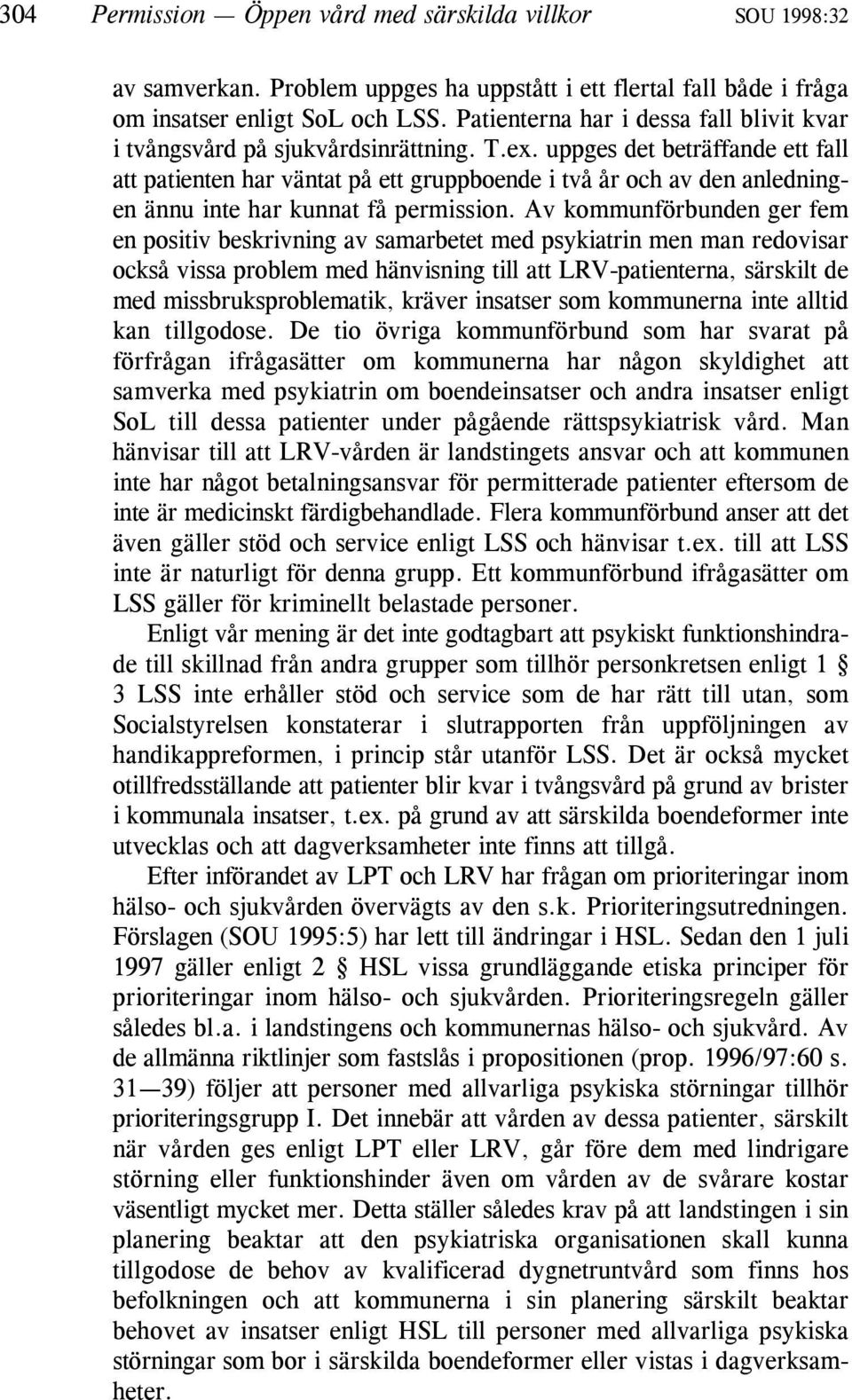 uppges det beträffande ett fall att patienten har väntat på ett gruppboende i två år och av den anledningen ännu inte har kunnat få permission.