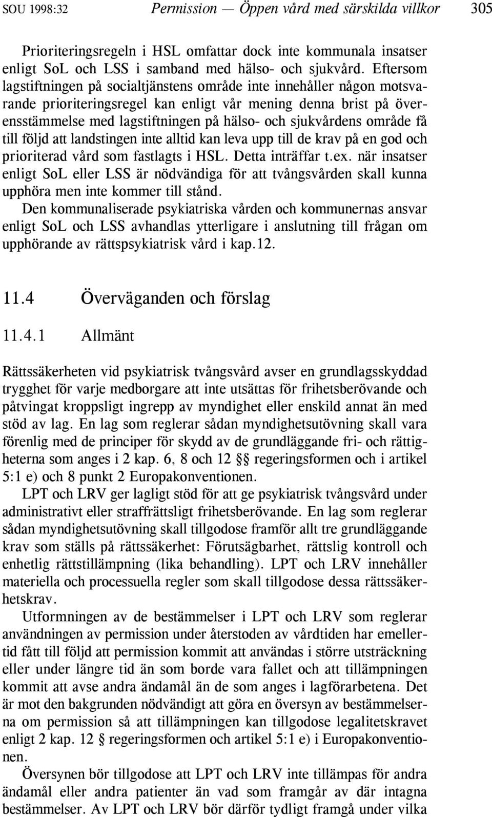 sjukvårdens område få till följd att landstingen inte alltid kan leva upp till de krav på en god och prioriterad vård som fastlagts i HSL. Detta inträffar t.ex.