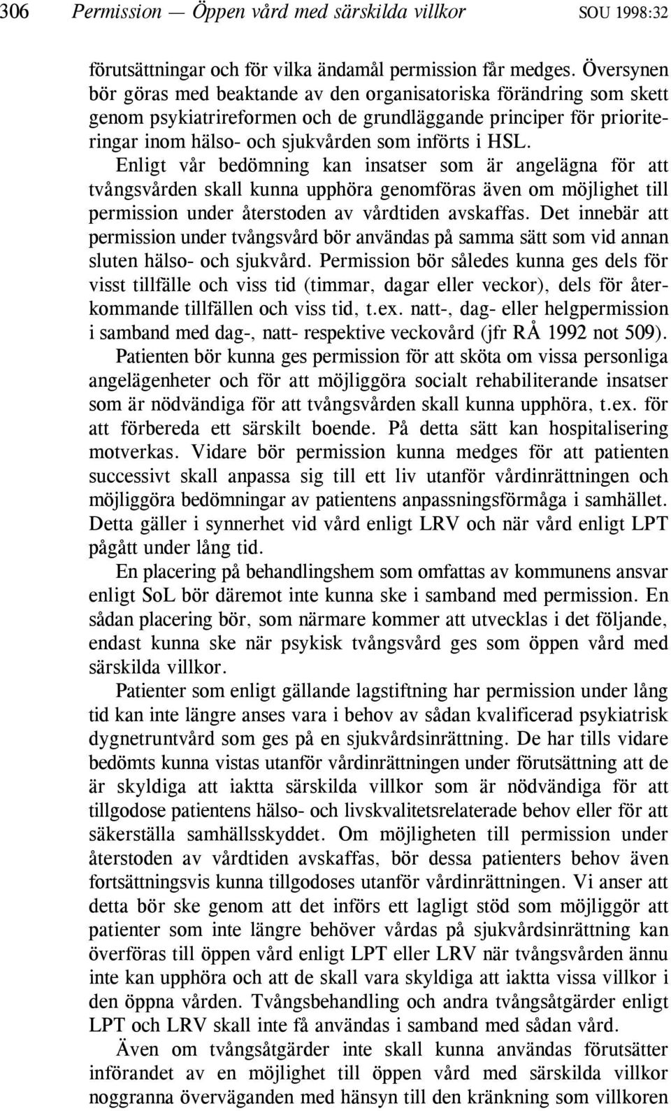 Enligt vår bedömning kan insatser som är angelägna för att tvångsvården skall kunna upphöra genomföras även om möjlighet till permission under återstoden av vårdtiden avskaffas.