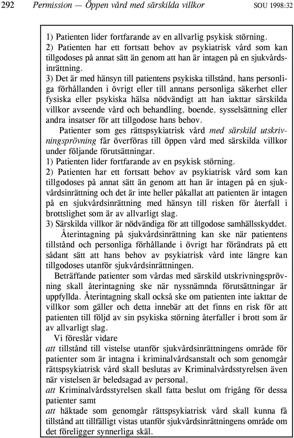 3) Det är med hänsyn till patientens psykiska tillstånd, hans personliga förhållanden i övrigt eller till annans personliga säkerhet eller fysiska eller psykiska hälsa nödvändigt att han iakttar