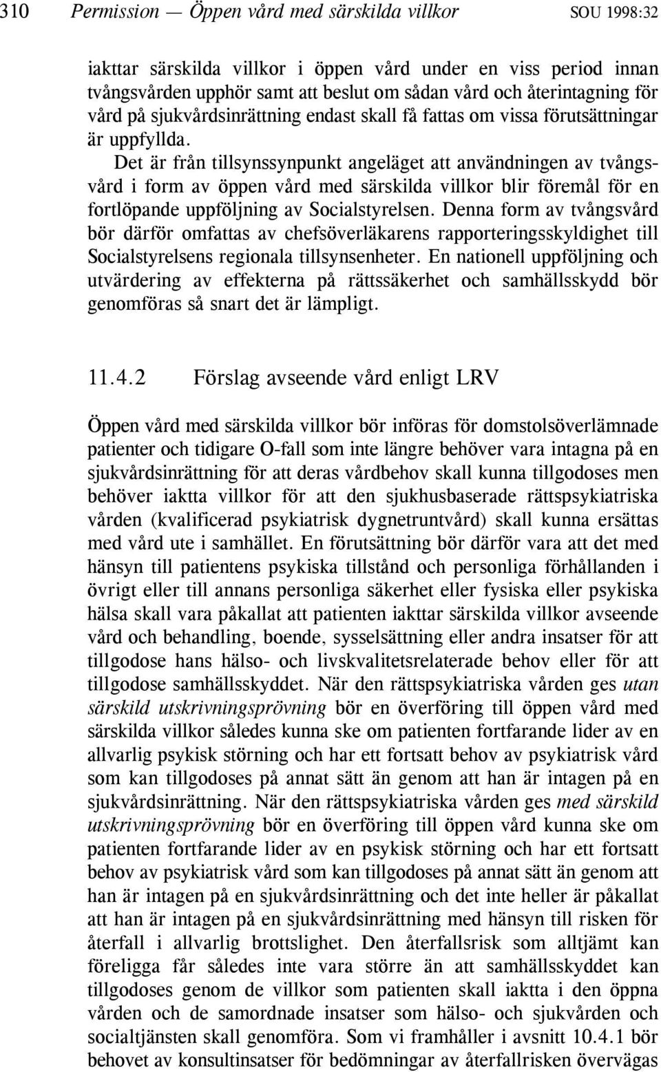 Det är från tillsynssynpunkt angeläget att användningen av tvångsvård i form av öppen vård med särskilda villkor blir föremål för en fortlöpande uppföljning av Socialstyrelsen.