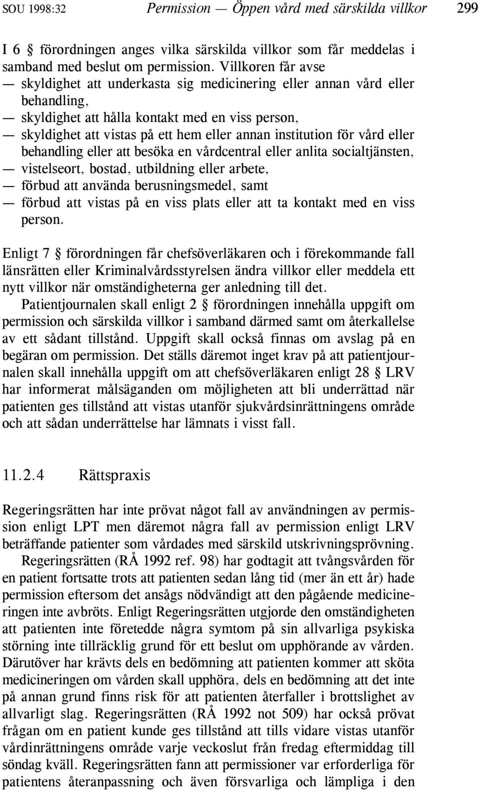 institution för vård eller behandling eller att besöka en vårdcentral eller anlita socialtjänsten, vistelseort, bostad, utbildning eller arbete, förbud att använda berusningsmedel, samt förbud att