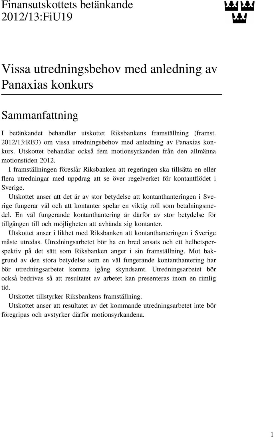 I framställningen föreslår Riksbanken att regeringen ska tillsätta en eller flera utredningar med uppdrag att se över regelverket för kontantflödet i Sverige.