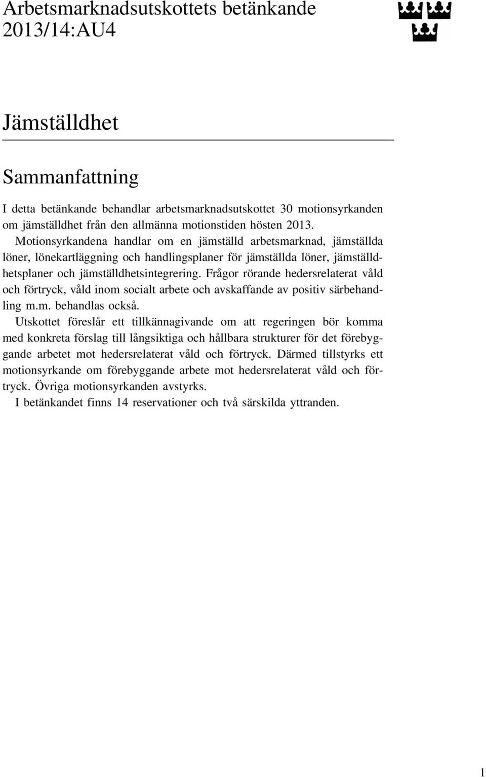 Frågor rörande hedersrelaterat våld och förtryck, våld inom socialt arbete och avskaffande av positiv särbehandling m.m. behandlas också.