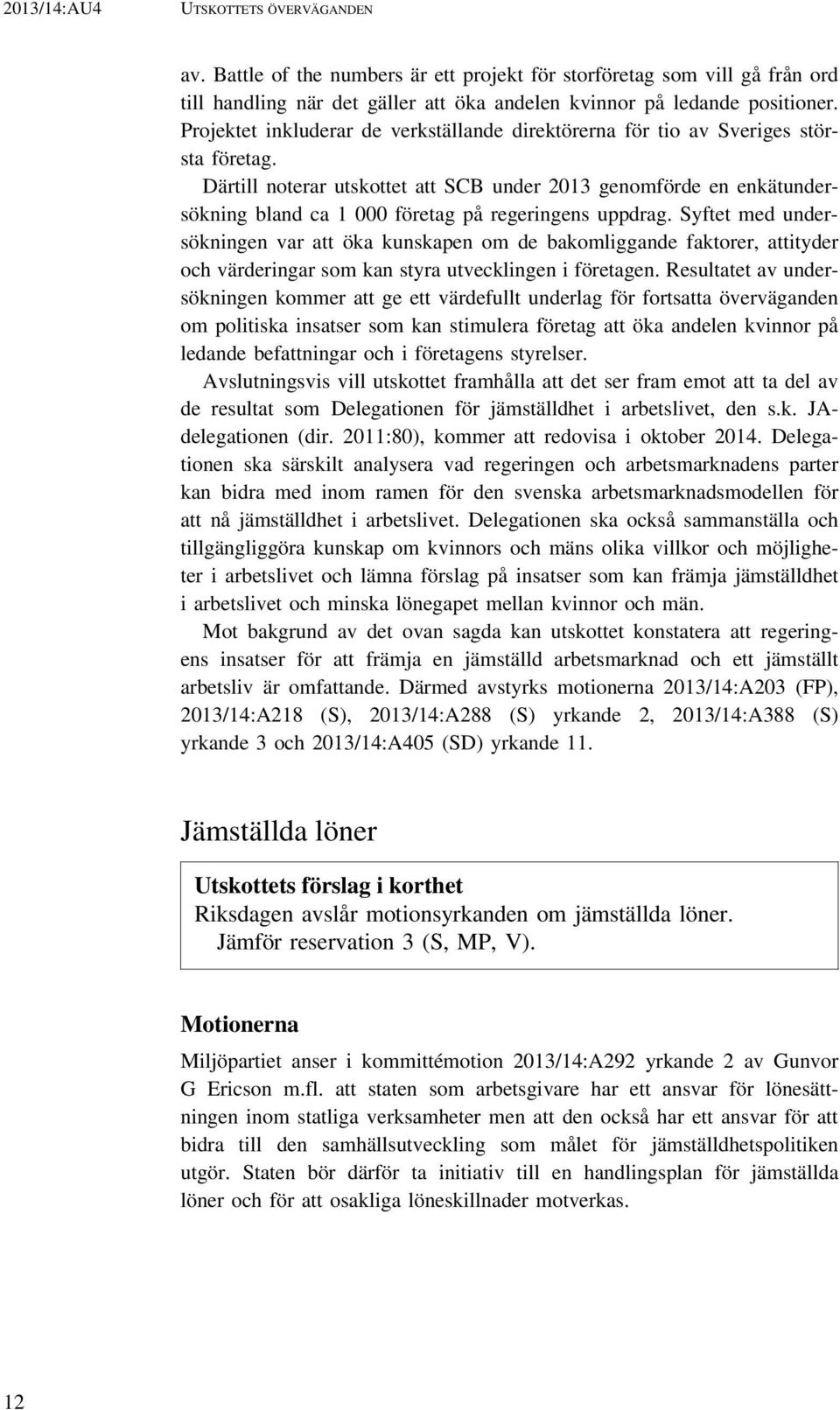 Därtill noterar utskottet att SCB under 2013 genomförde en enkätundersökning bland ca 1 000 företag på regeringens uppdrag.