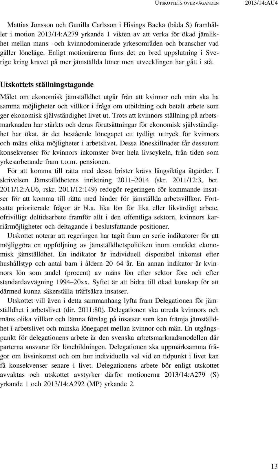 Utskottets ställningstagande Målet om ekonomisk jämställdhet utgår från att kvinnor och män ska ha samma möjligheter och villkor i fråga om utbildning och betalt arbete som ger ekonomisk