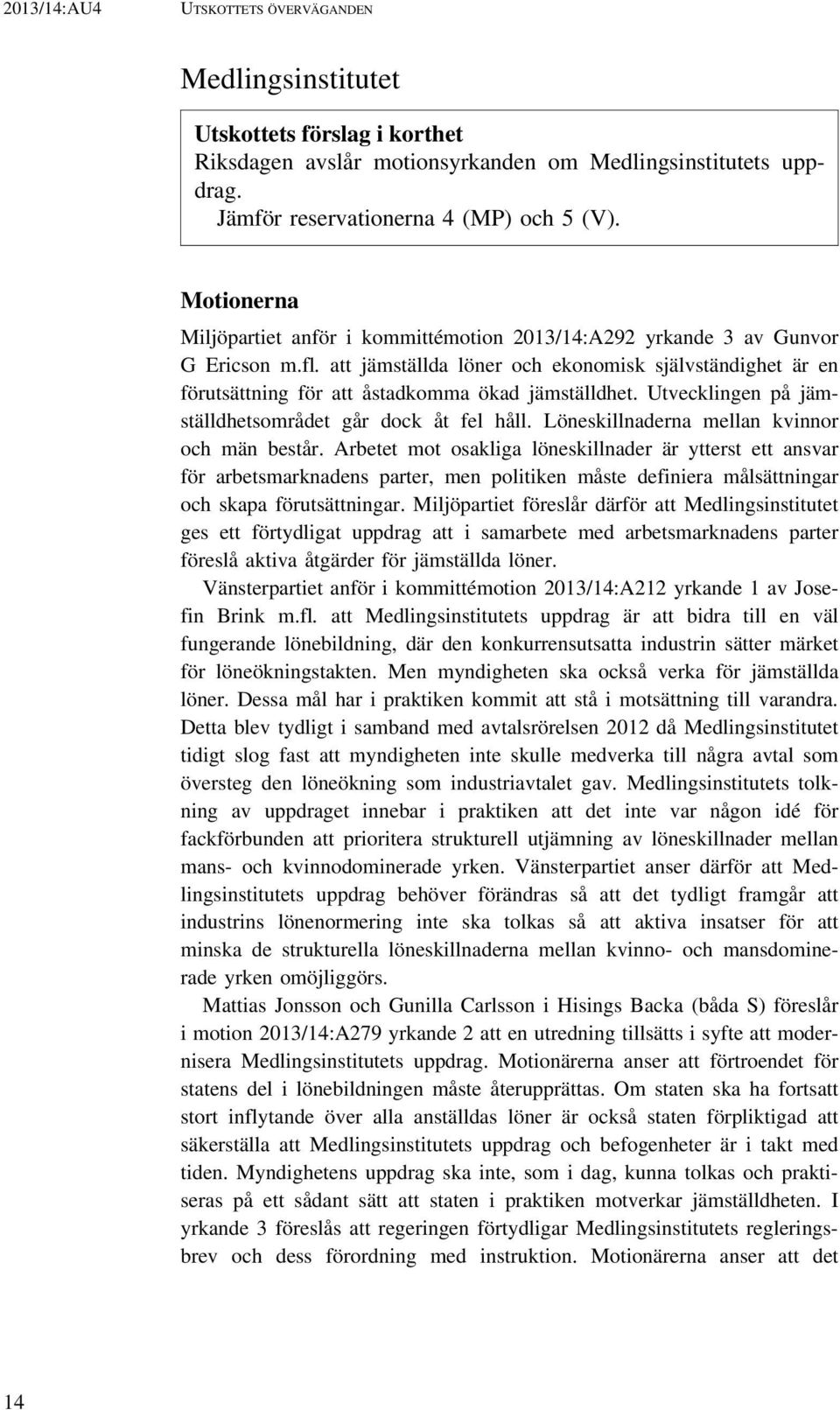 att jämställda löner och ekonomisk självständighet är en förutsättning för att åstadkomma ökad jämställdhet. Utvecklingen på jämställdhetsområdet går dock åt fel håll.